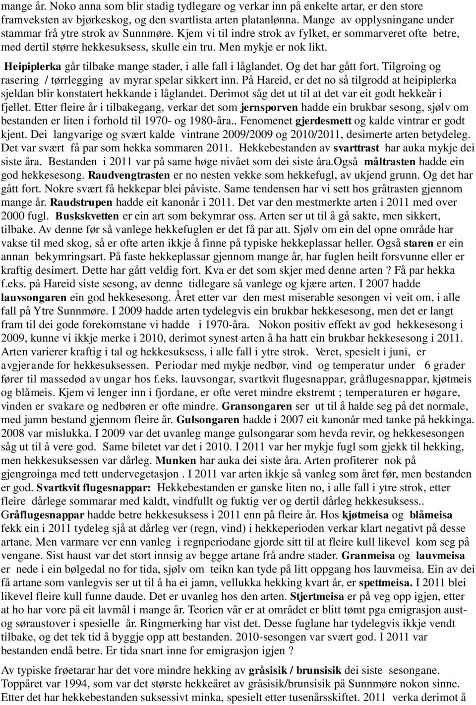 Heipiplerka går tilbake mange stader, i alle fall i låglandet. Og det har gått fort. Tilgroing og rasering / tørrlegging av myrar spelar sikkert inn.