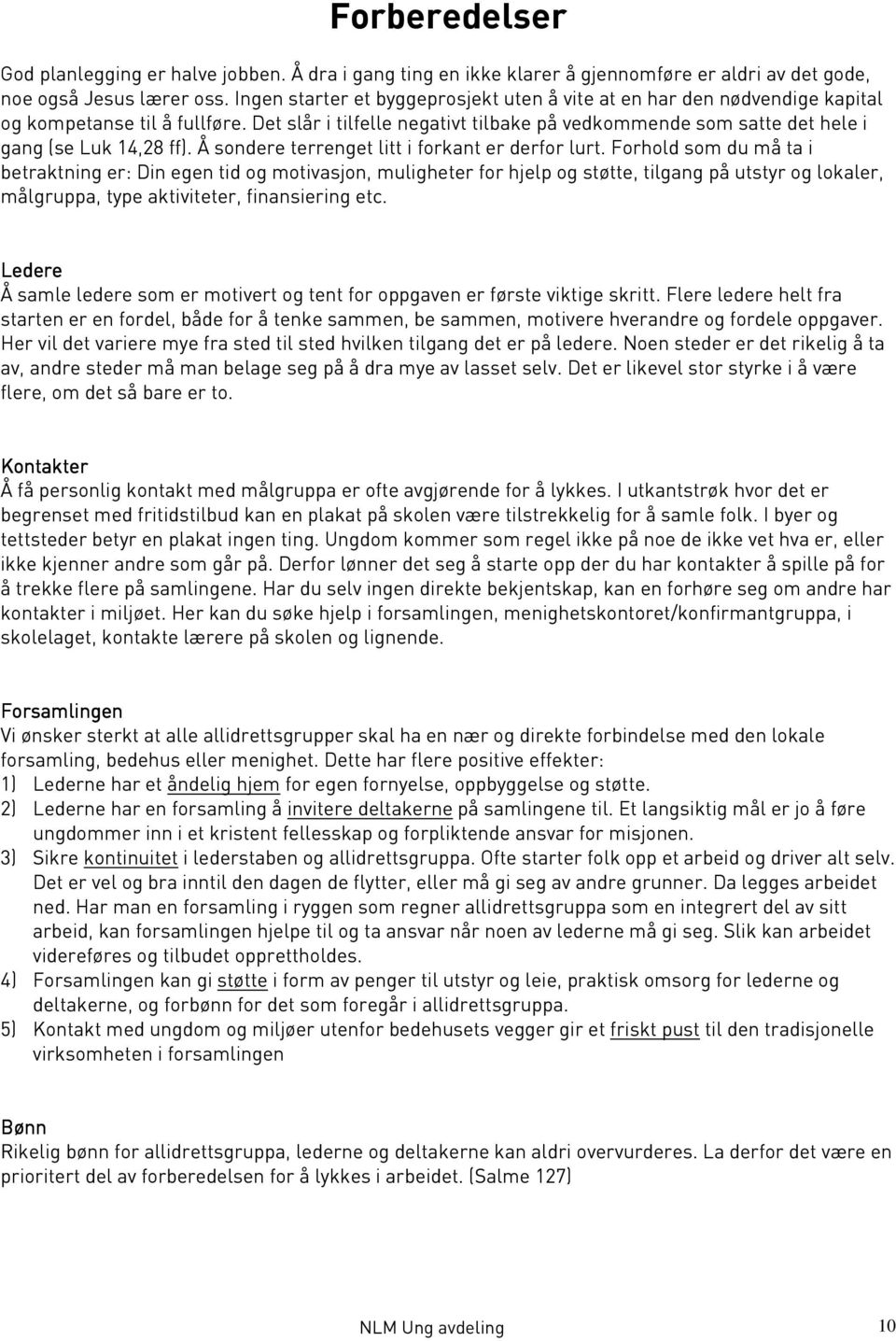 Det slår i tilfelle negativt tilbake på vedkommende som satte det hele i gang (se Luk 14,28 ff). Å sondere terrenget litt i forkant er derfor lurt.