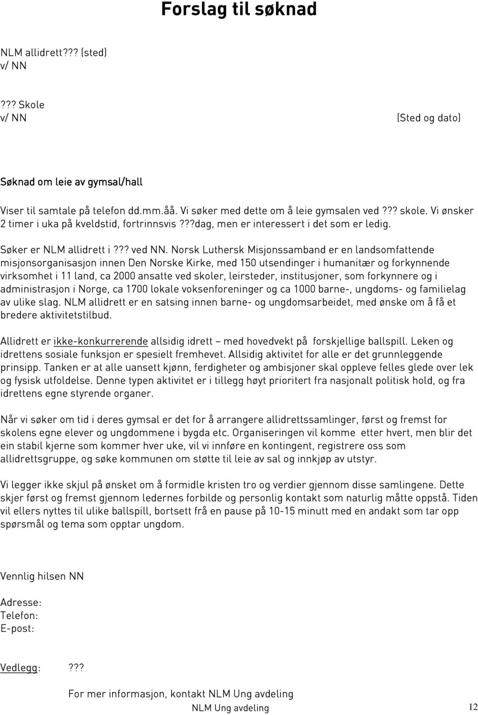 Norsk Luthersk Misjonssamband er en landsomfattende misjonsorganisasjon innen Den Norske Kirke, med 150 utsendinger i humanitær og forkynnende virksomhet i 11 land, ca 2000 ansatte ved skoler,