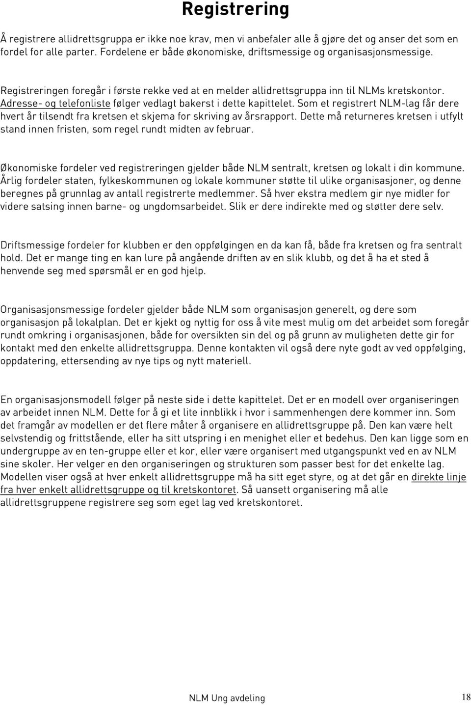 Adresse- og telefonliste følger vedlagt bakerst i dette kapittelet. Som et registrert NLM-lag får dere hvert år tilsendt fra kretsen et skjema for skriving av årsrapport.