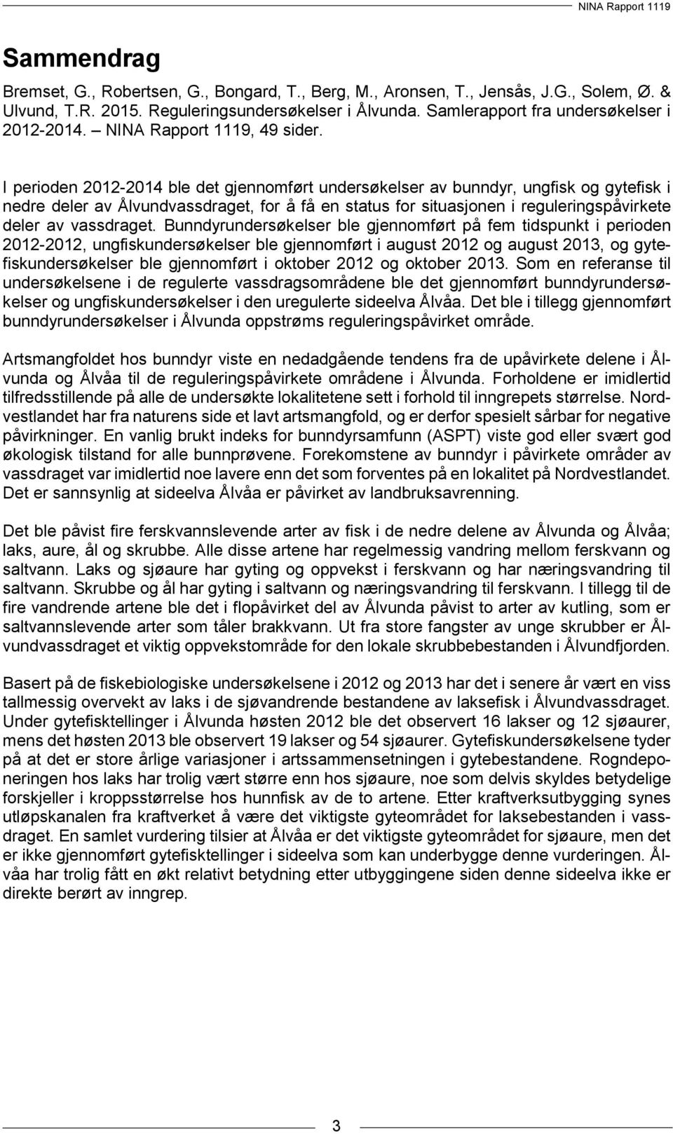 I perioden 2012-2014 ble det gjennomført undersøkelser av bunndyr, ungfisk og gytefisk i nedre deler av Ålvundvassdraget, for å få en status for situasjonen i reguleringspåvirkete deler av vassdraget.