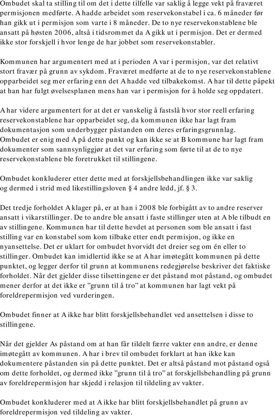 Det er dermed ikke stor forskjell i hvor lenge de har jobbet som reservekonstabler. Kommunen har argumentert med at i perioden A var i permisjon, var det relativt stort fravær på grunn av sykdom.