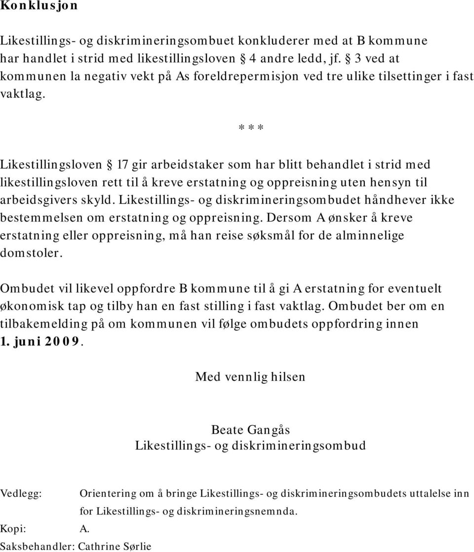 * * * Likestillingsloven 17 gir arbeidstaker som har blitt behandlet i strid med likestillingsloven rett til å kreve erstatning og oppreisning uten hensyn til arbeidsgivers skyld.