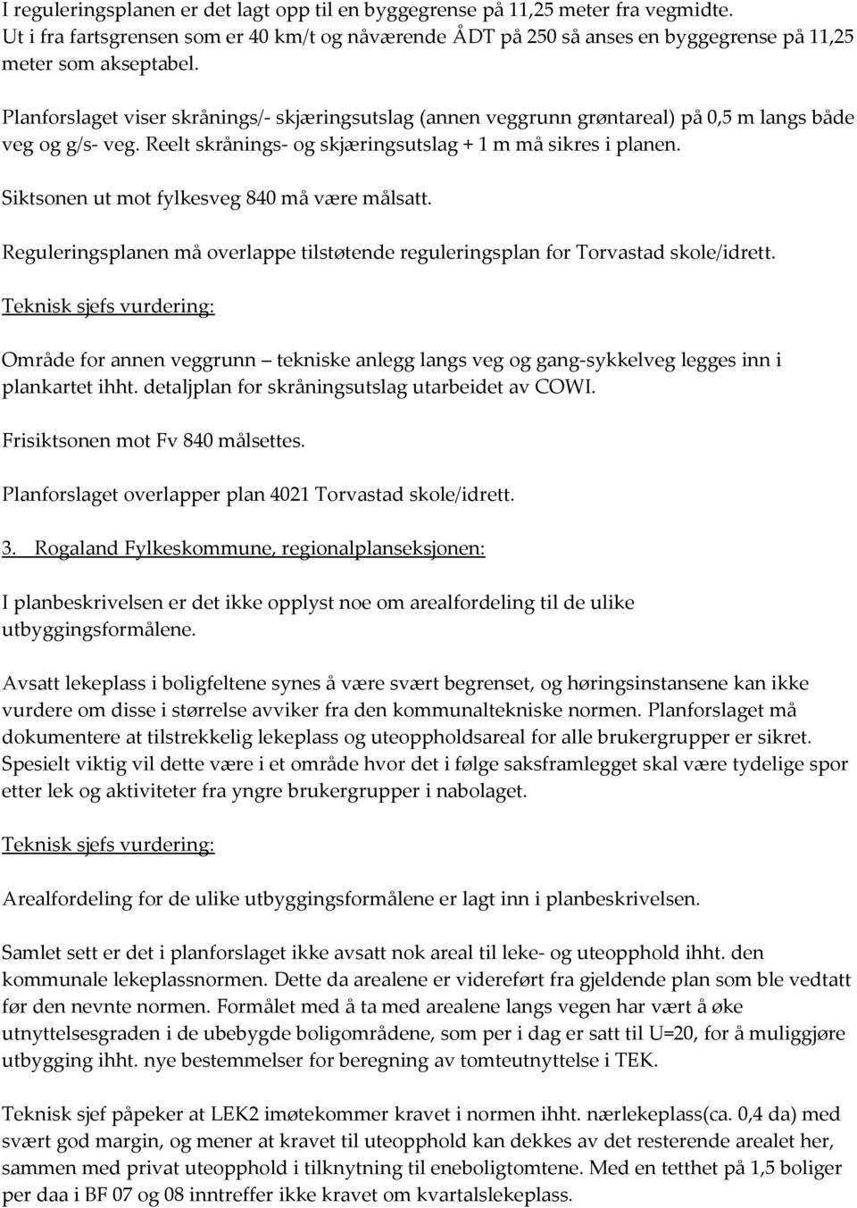 Siktsonen ut mot fylkesveg 840 må være målsatt. Reguleringsplanen må overlappe tilstøtende reguleringsplan for Torvastad skole/idrett.