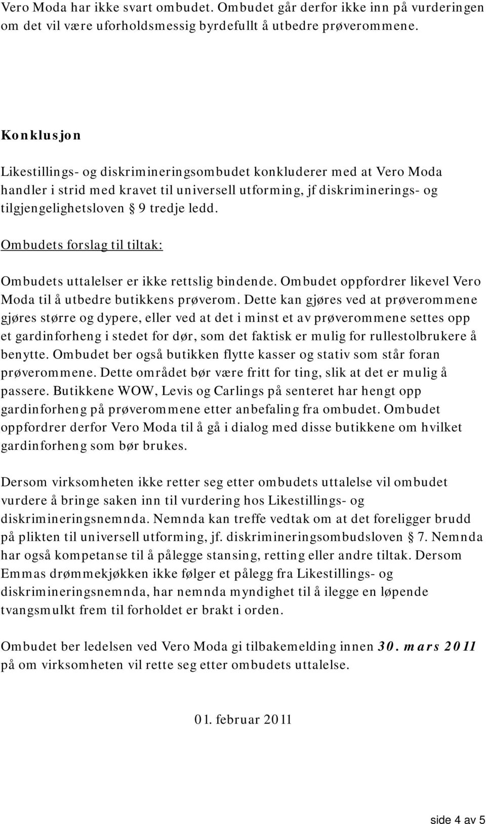 Ombudets forslag til tiltak: Ombudets uttalelser er ikke rettslig bindende. Ombudet oppfordrer likevel Vero Moda til å utbedre butikkens prøverom.