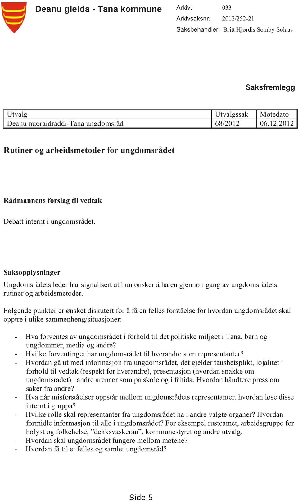 Følgende punkter er ønsket diskutert for å få en felles forståelse for hvordan ungdomsrådet skal opptre i ulike sammenheng/situasjoner: - Hva forventes av ungdomsrådet i forhold til det politiske