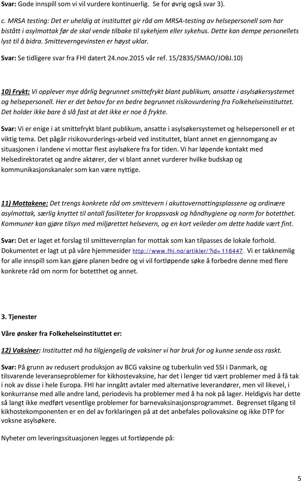 Dette kan dempe personellets lyst til å bidra. Smitteverngevinsten er høyst uklar. Svar: Se tidligere svar fra FHI datert 24.nov.2015 vår ref. 15/2835/SMAO/JOBJ.