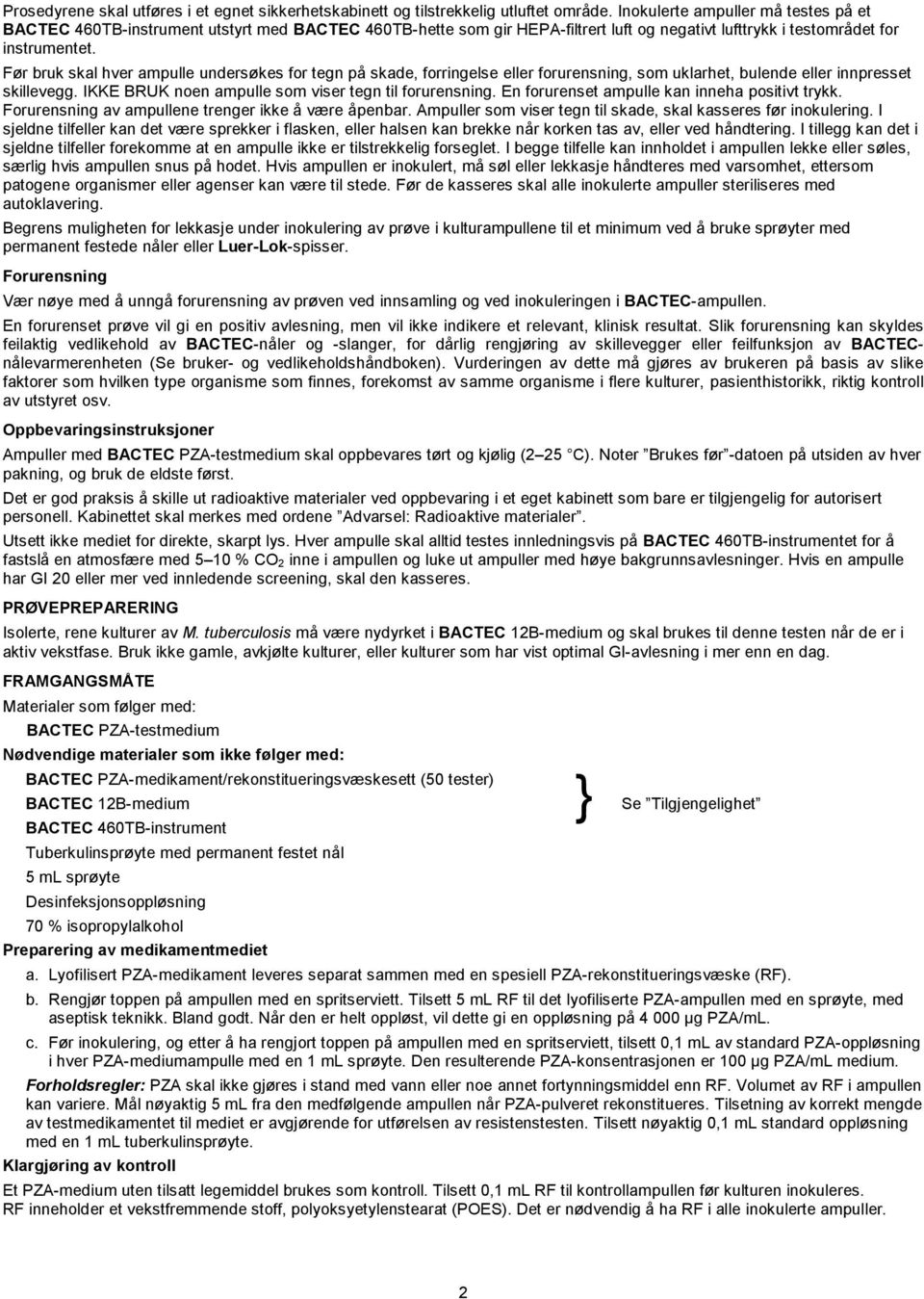 Før bruk skal hver ampulle undersøkes for tegn på skade, forringelse eller forurensning, som uklarhet, bulende eller innpresset skillevegg. IKKE BRUK noen ampulle som viser tegn til forurensning.