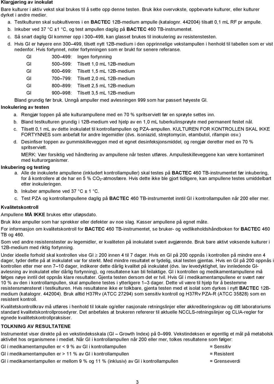 Så snart daglig GI kommer opp i 300 499, kan glasset brukes til inokulering av resistenstesten. d. Hvis GI er høyere enn 300 499, tilsett nytt 12B-medium i den opprinnelige vekstampullen i henhold til tabellen som er vist nedenfor.