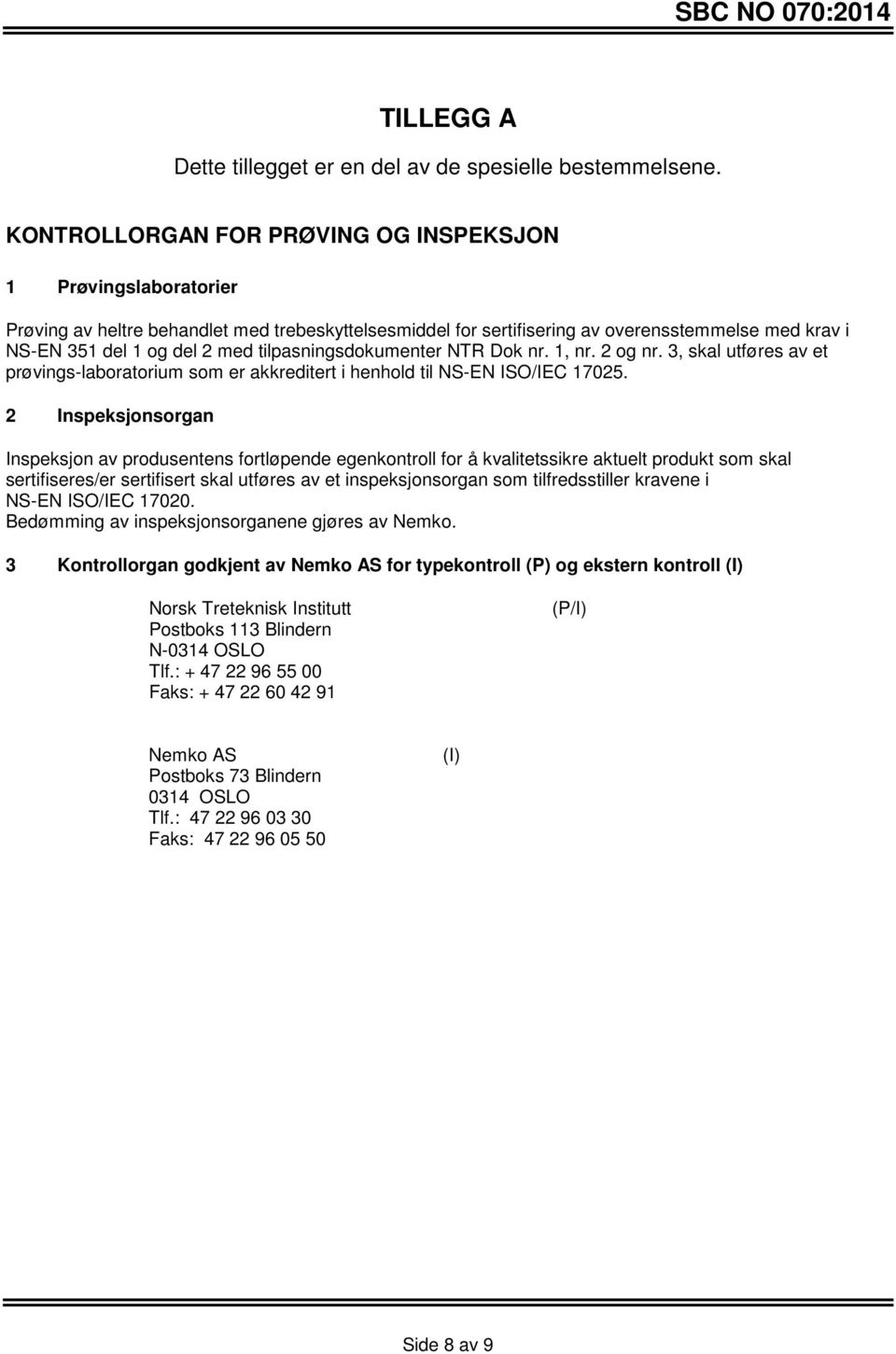 tilpasningsdokumenter NTR Dok nr. 1, nr. 2 og nr. 3, skal utføres av et prøvings-laboratorium som er akkreditert i henhold til NS-EN ISO/IEC 17025.