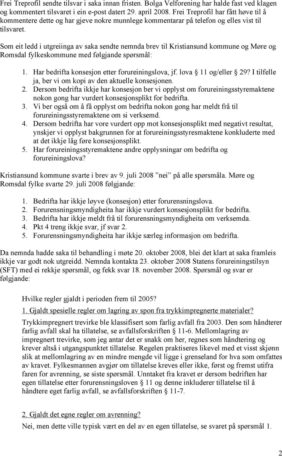 Som eit ledd i utgreiinga av saka sendte nemnda brev til Kristiansund kommune og Møre og Romsdal fylkeskommune med følgjande spørsmål: 1. Har bedrifta konsesjon etter forureiningslova, jf.