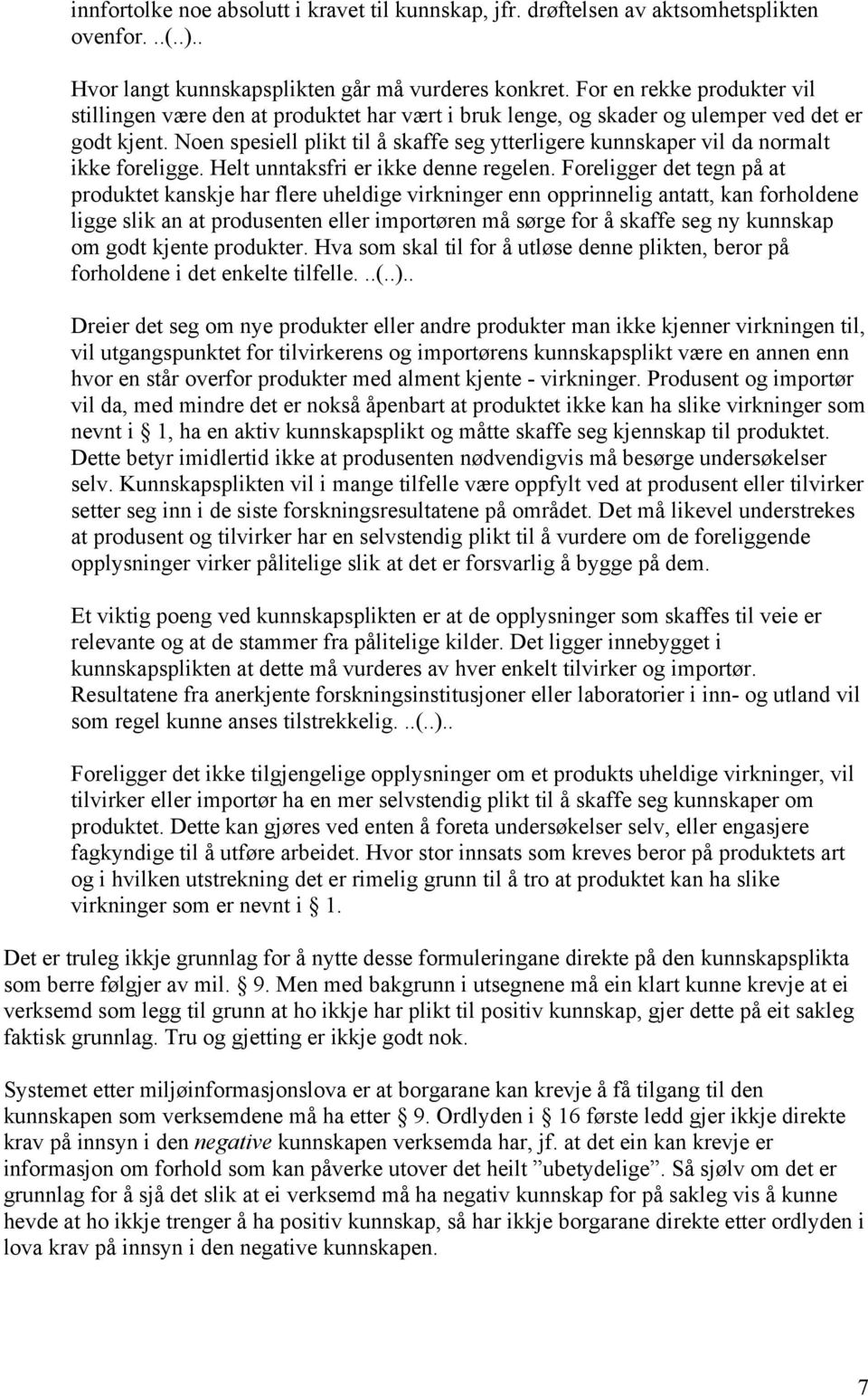 Noen spesiell plikt til å skaffe seg ytterligere kunnskaper vil da normalt ikke foreligge. Helt unntaksfri er ikke denne regelen.