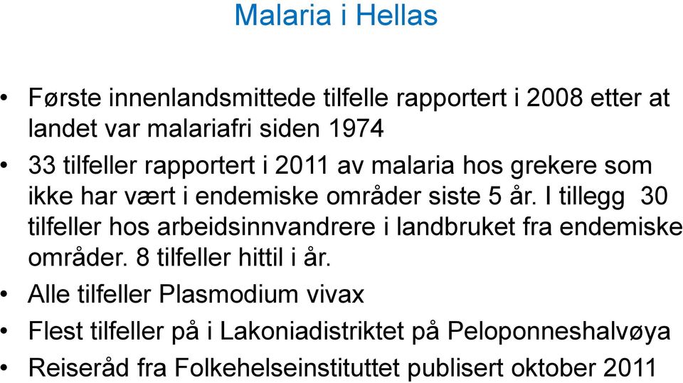 I tillegg 30 tilfeller hos arbeidsinnvandrere i landbruket fra endemiske områder. 8 tilfeller hittil i år.