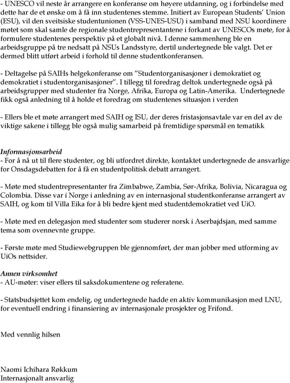 møte, for å formulere studentenes perspektiv på et globalt nivå. I denne sammenheng ble en arbeidsgruppe på tre nedsatt på NSUs Landsstyre, dertil undertegnede ble valgt.