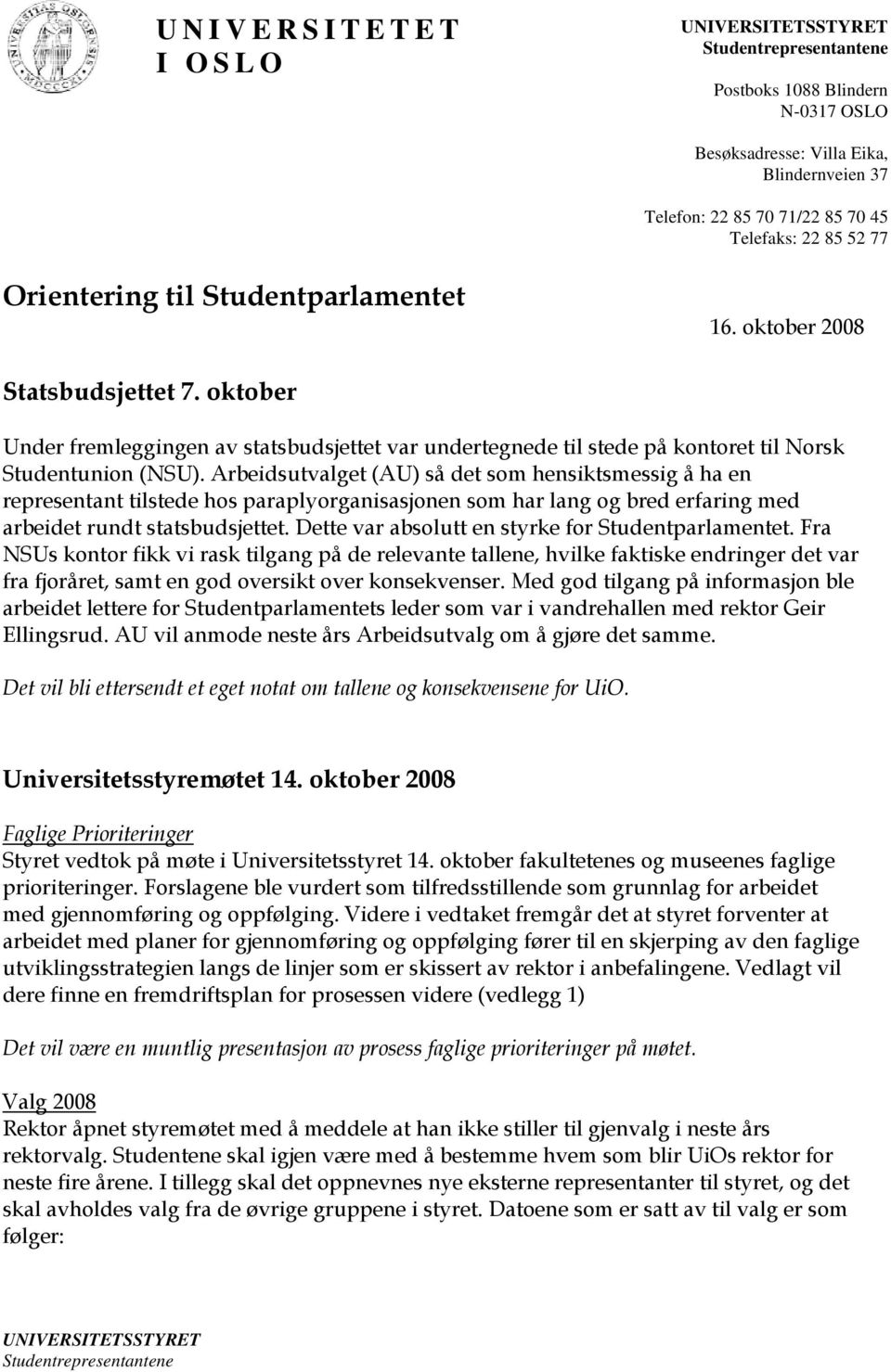 Arbeidsutvalget (AU) så det som hensiktsmessig å ha en representant tilstede hos paraplyorganisasjonen som har lang og bred erfaring med arbeidet rundt statsbudsjettet.