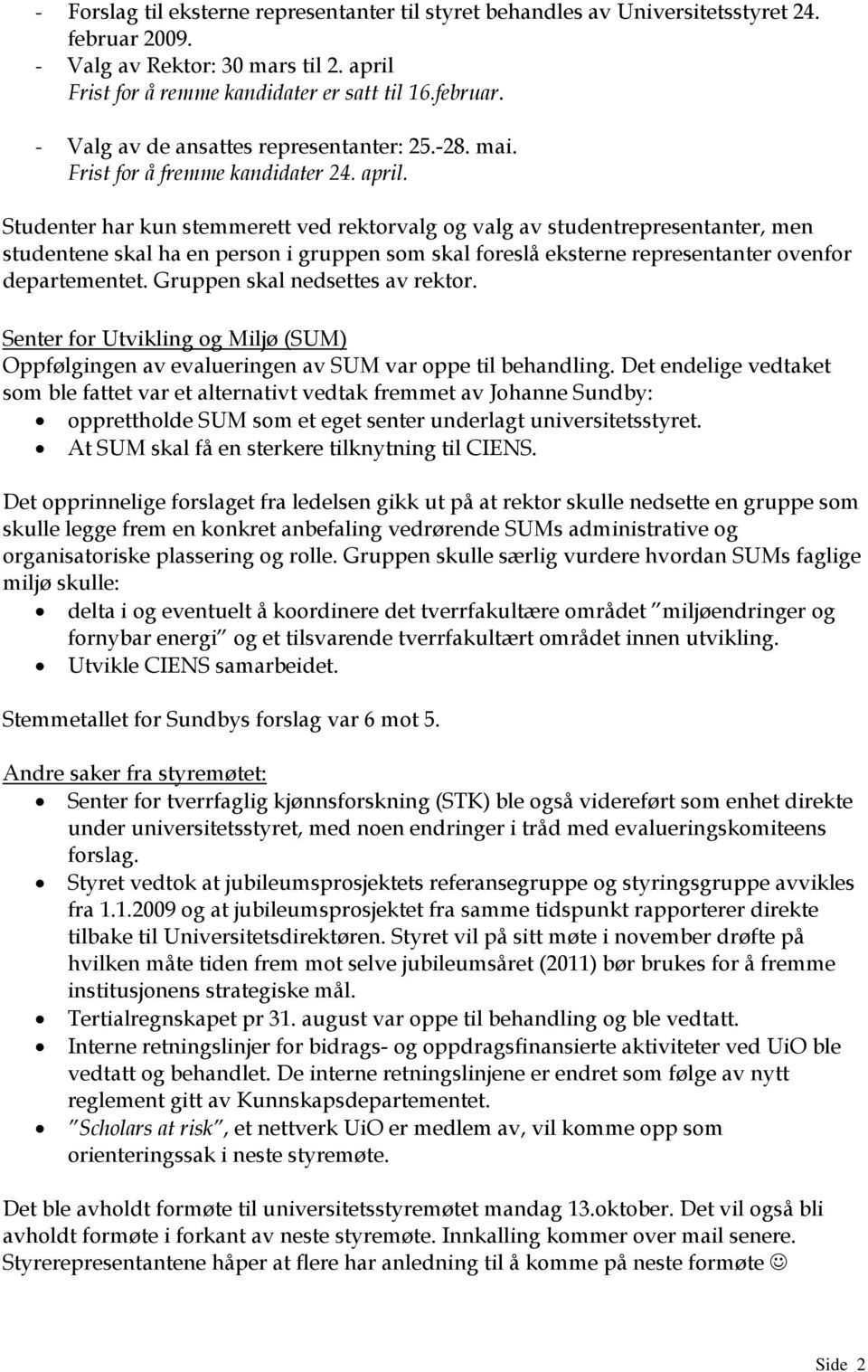 Studenter har kun stemmerett ved rektorvalg og valg av studentrepresentanter, men studentene skal ha en person i gruppen som skal foreslå eksterne representanter ovenfor departementet.