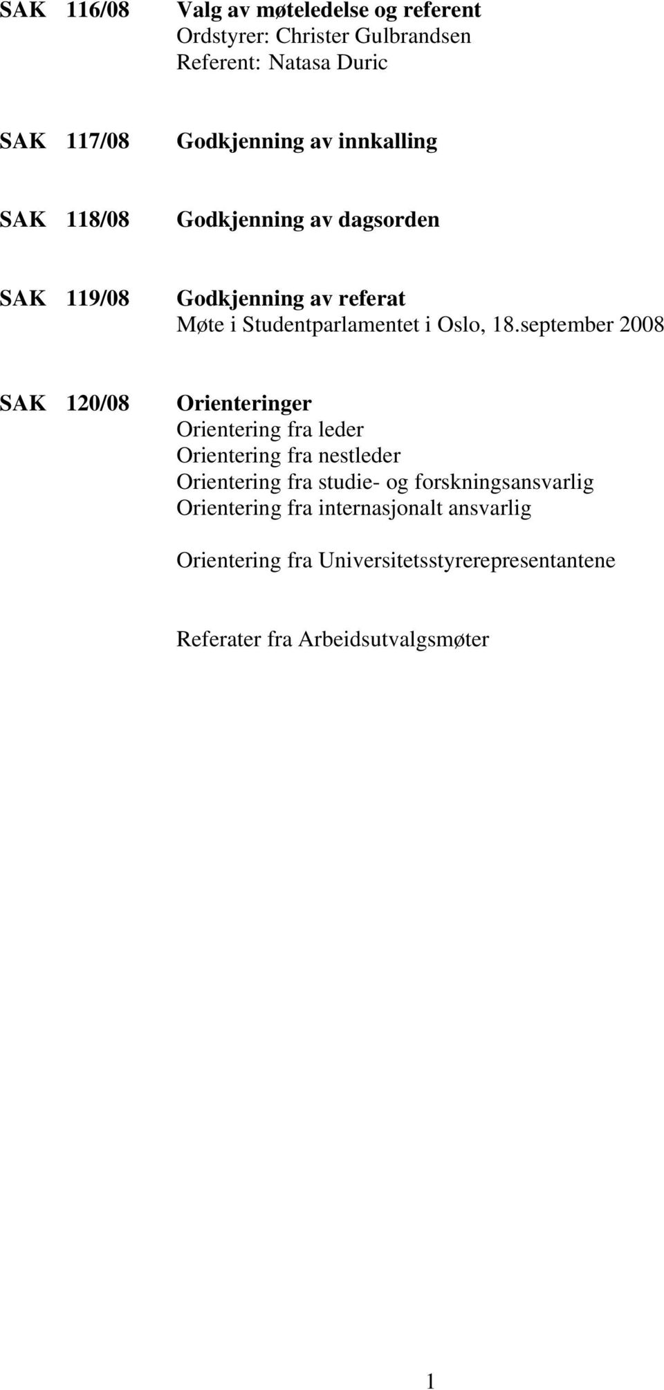 september 2008 SAK 120/08 Orienteringer Orientering fra leder Orientering fra nestleder Orientering fra studie- og