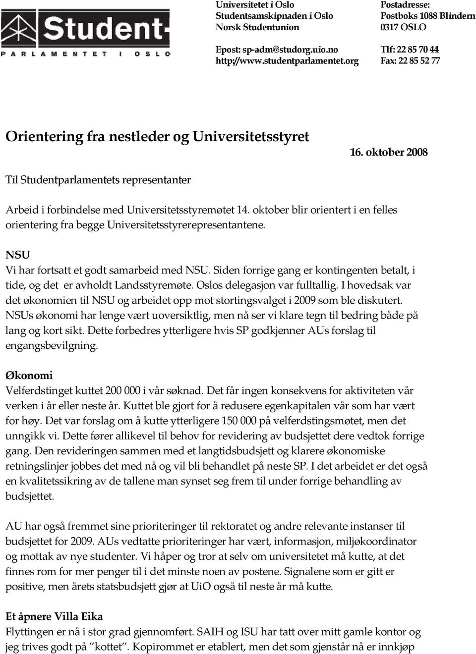 oktober blir orientert i en felles orientering fra begge Universitetsstyrerepresentantene. NSU Vi har fortsatt et godt samarbeid med NSU.