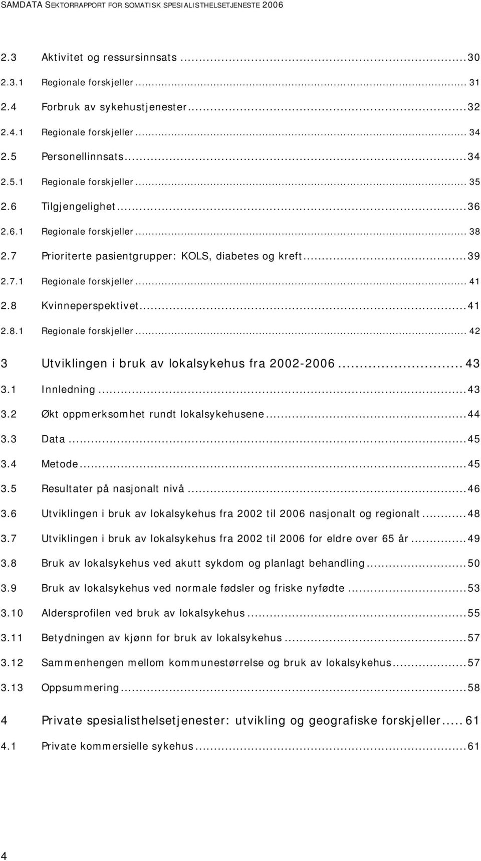 8 Kvinneperspektivet...41 2.8.1 Regionale forskjeller... 42 3 Utviklingen i bruk av lokalsykehus fra 2002-2006... 43 3.1 Innledning...43 3.2 Økt oppmerksomhet rundt lokalsykehusene...44 3.3 Data...45 3.