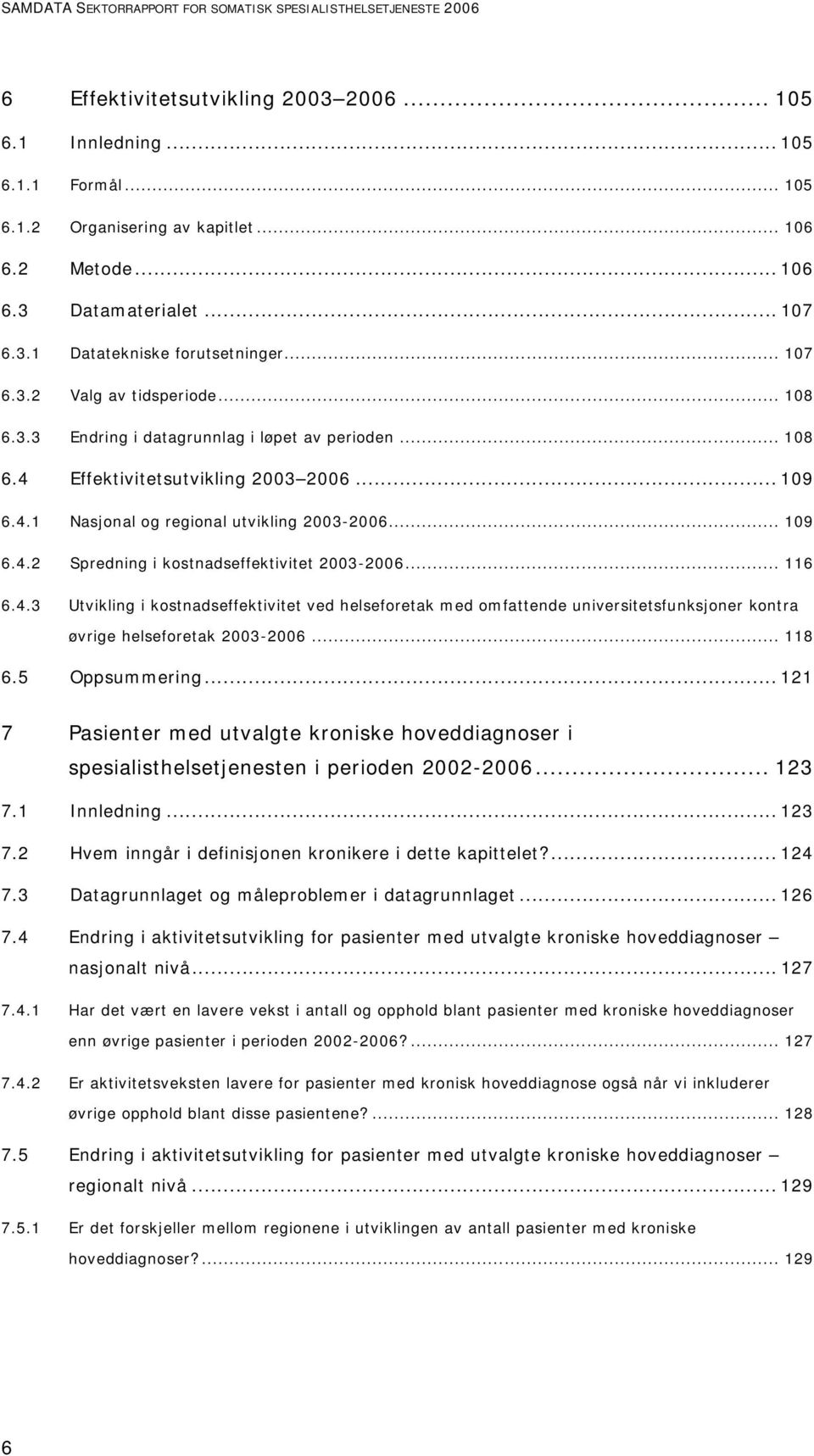 .. 109 6.4.1 Nasjonal og regional utvikling 2003-2006... 109 6.4.2 Spredning i kostnadseffektivitet 2003-2006... 116 6.4.3 Utvikling i kostnadseffektivitet ved helseforetak med omfattende universitetsfunksjoner kontra øvrige helseforetak 2003-2006.