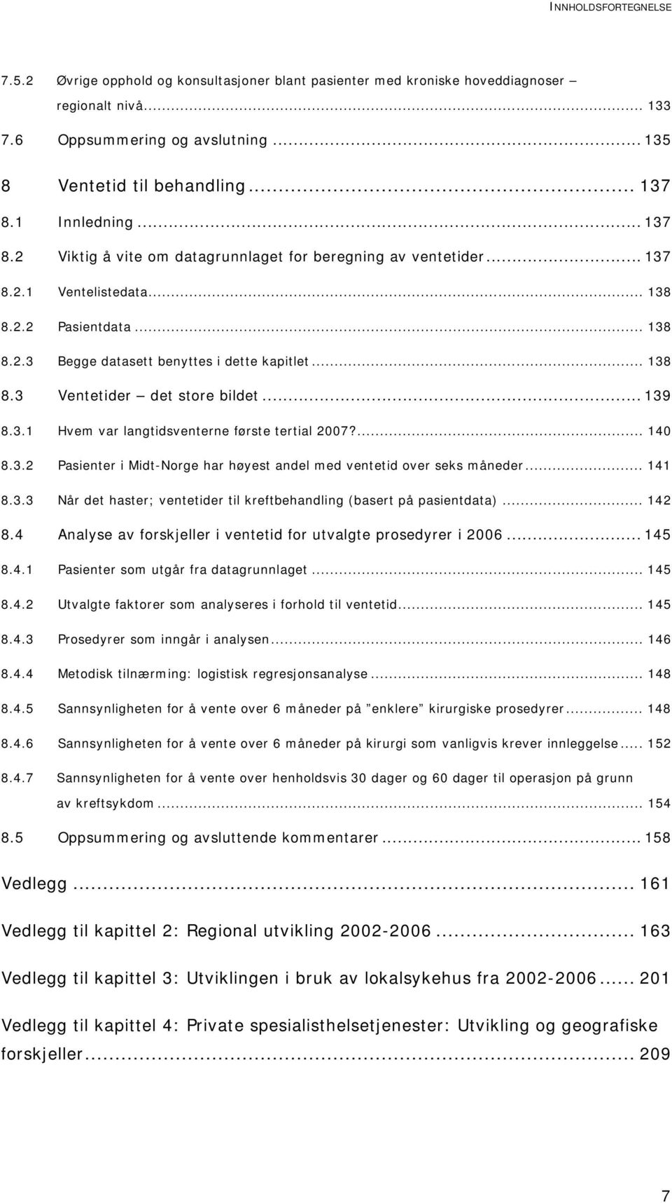 .. 139 8.3.1 Hvem var langtidsventerne første tertial 2007?... 140 8.3.2 Pasienter i Midt-Norge har høyest andel med ventetid over seks måneder... 141 8.3.3 Når det haster; ventetider til kreftbehandling (basert på pasientdata).