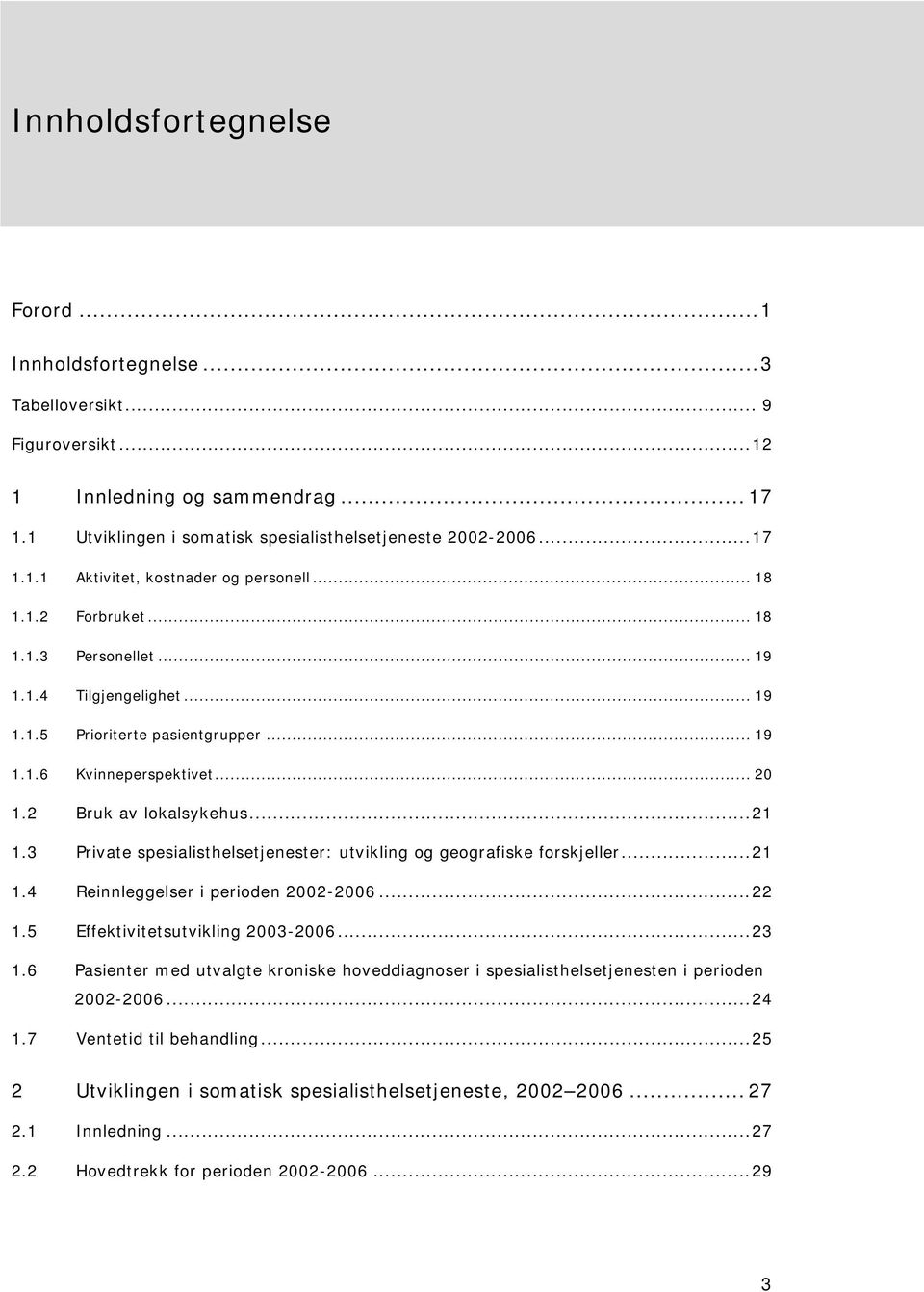 3 Private spesialisthelsetjenester: utvikling og geografiske forskjeller...21 1.4 Reinnleggelser i perioden 2002-2006...22 1.5 Effektivitetsutvikling 2003-2006...23 1.