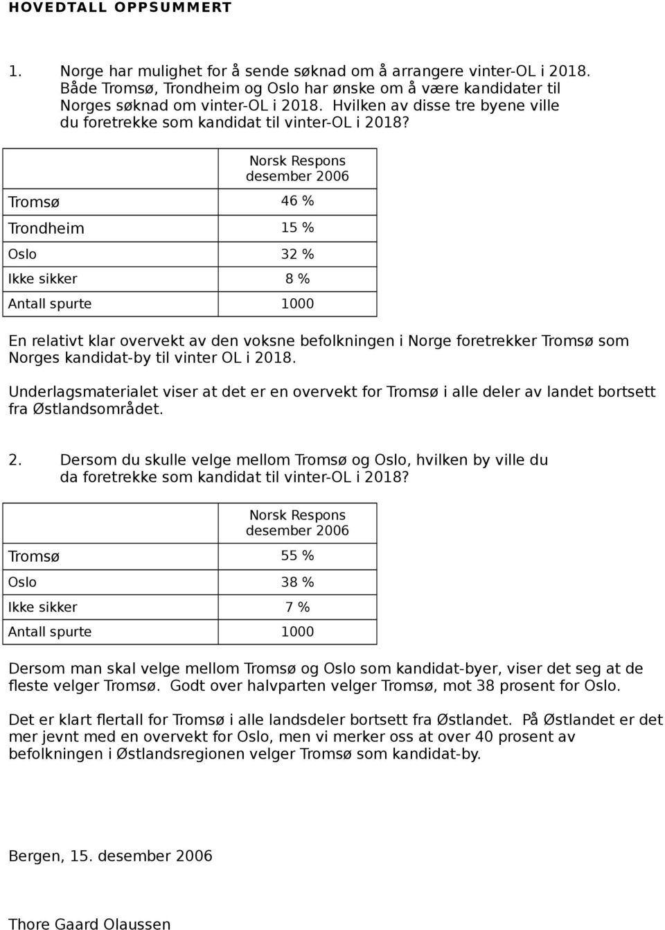 i 2018. Underlagsmaterialet viser at det er en overvekt for i alle deler av landet bortsett fra Østlandsområdet. 2. Dersom du skulle velge mellom og, hvilken by ville du da foretrekke som desember 2006 55 % 38 % 7 % 1000 Dersom man skal velge mellom og som kandidat-byer, viser det seg at de fleste velger.