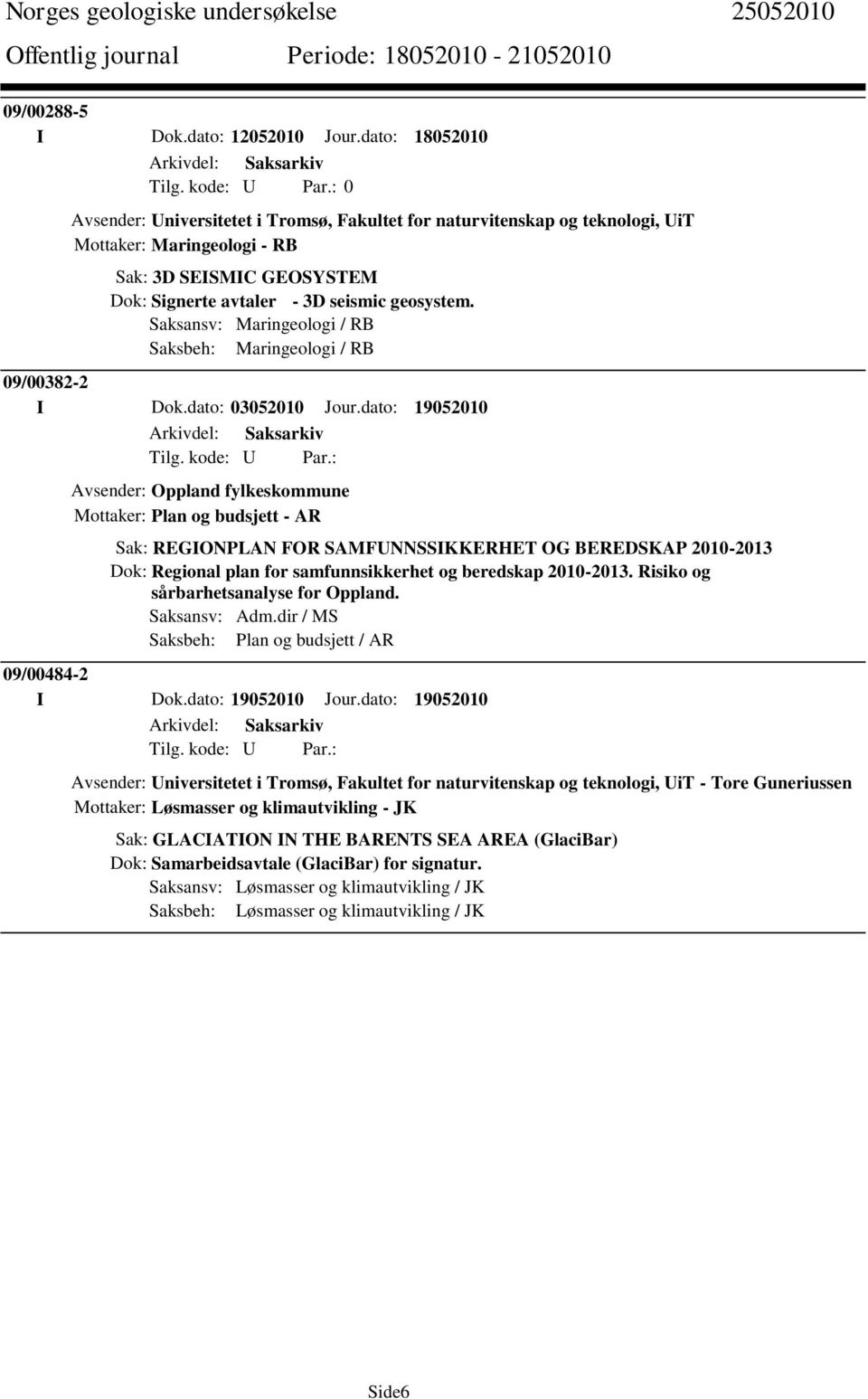 Saksansv: Maringeologi / RB Saksbeh: Maringeologi / RB 09/00382-2 I Dok.dato: 03052010 Jour.