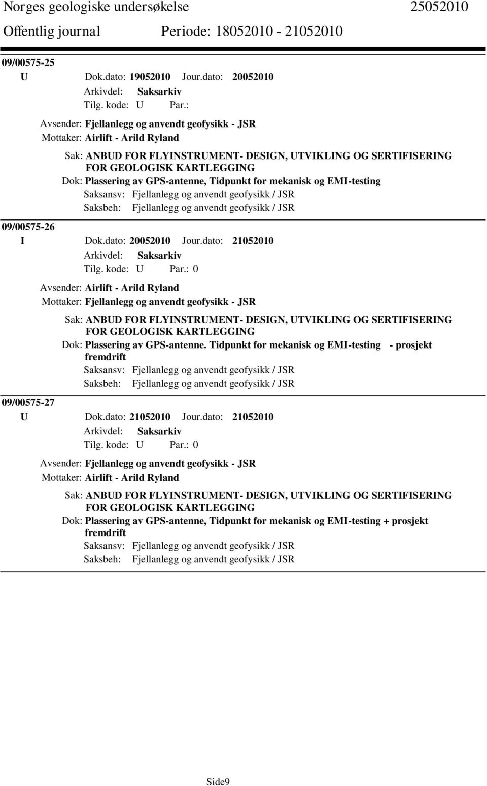 Plassering av GPS-antenne, Tidpunkt for mekanisk og EMI-testing Saksansv: Fjellanlegg og anvendt geofysikk / JSR Saksbeh: Fjellanlegg og anvendt geofysikk / JSR 09/00575-26 I Dok.dato: 20052010 Jour.