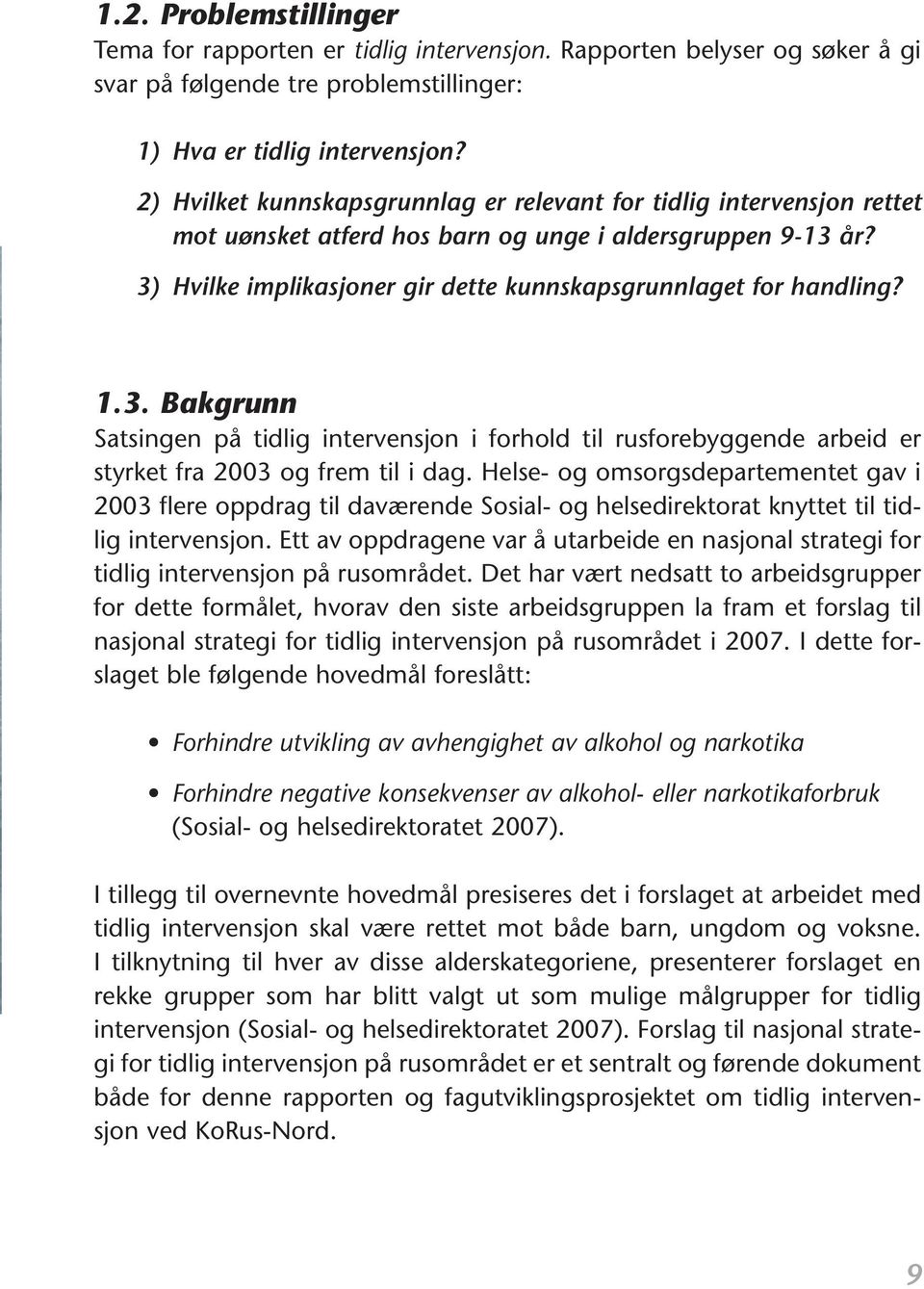 1.3. Bakgrunn Satsingen på tidlig intervensjon i forhold til rusforebyggende arbeid er styrket fra 2003 og frem til i dag.