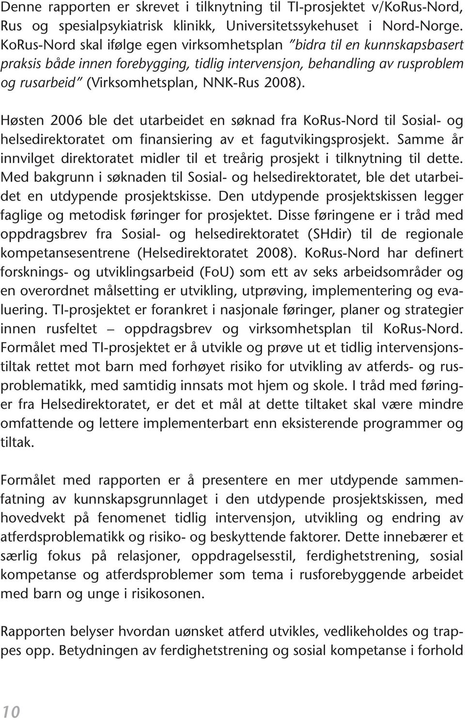 Høsten 2006 ble det utarbeidet en søknad fra KoRus-Nord til Sosial- og helsedirektoratet om finansiering av et fagutvikingsprosjekt.