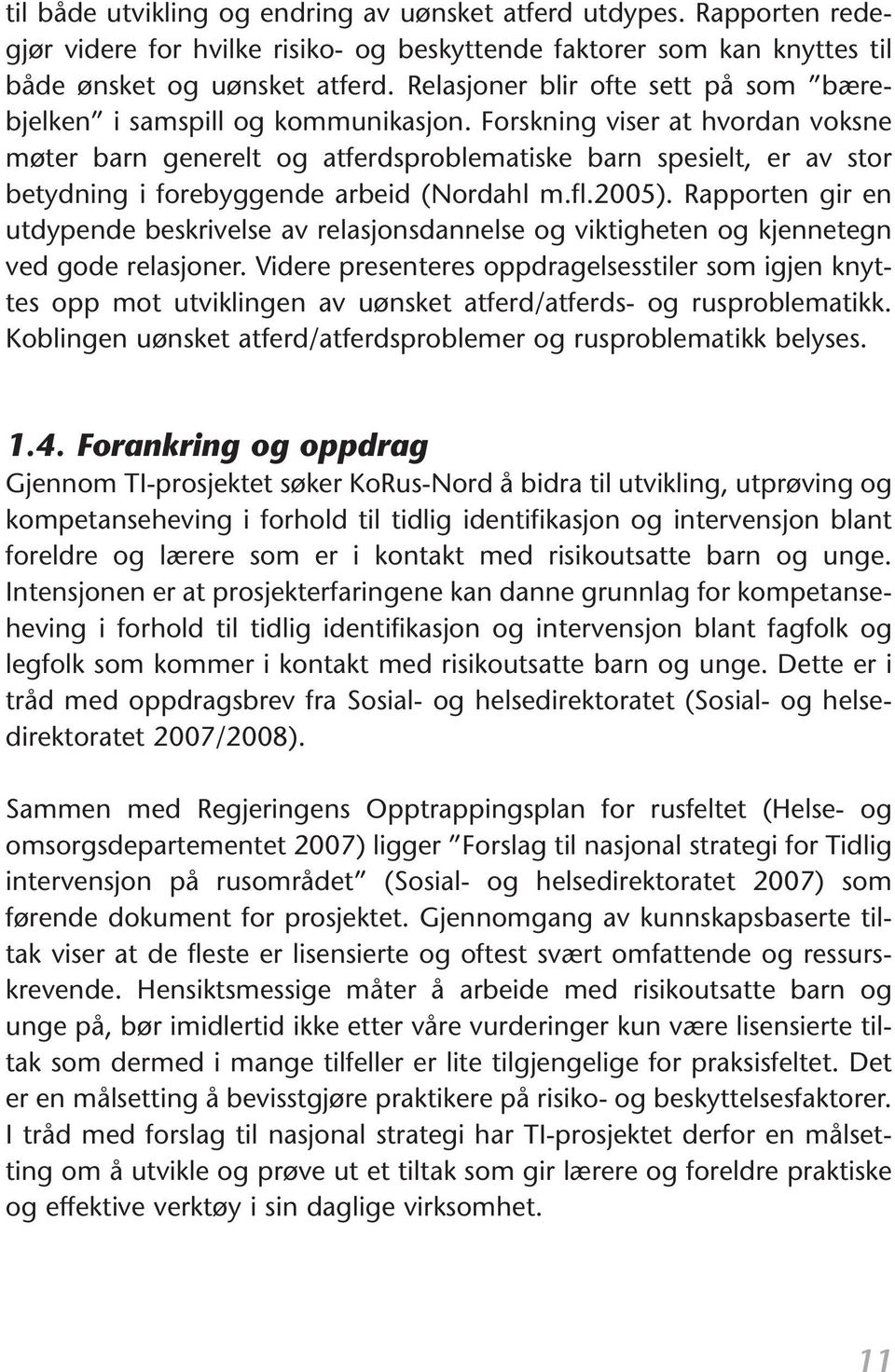 Forskning viser at hvordan voksne møter barn generelt og atferdsproblematiske barn spesielt, er av stor betydning i forebyggende arbeid (Nordahl m.fl.2005).