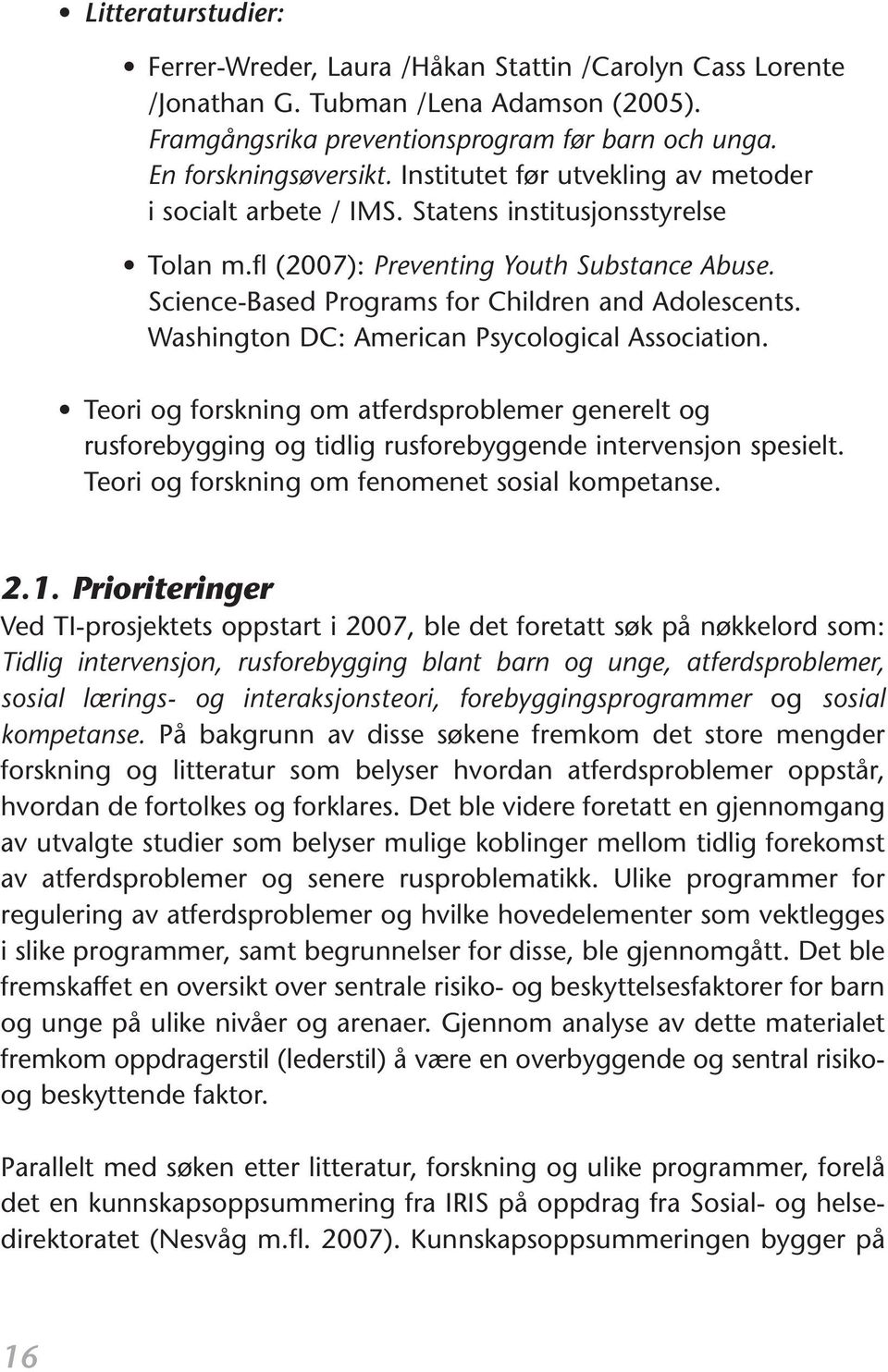 Washington DC: American Psycological Association. Teori og forskning om atferdsproblemer generelt og rusforebygging og tidlig rusforebyggende intervensjon spesielt.