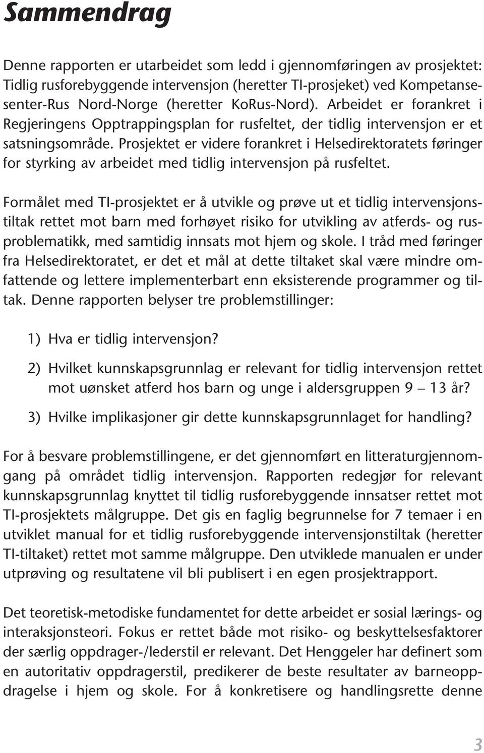 Prosjektet er videre forankret i Helsedirektoratets føringer for styrking av arbeidet med tidlig intervensjon på rusfeltet.