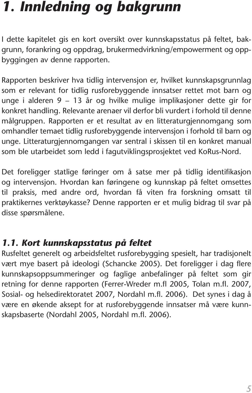 dette gir for konkret handling. Relevante arenaer vil derfor bli vurdert i forhold til denne målgruppen.