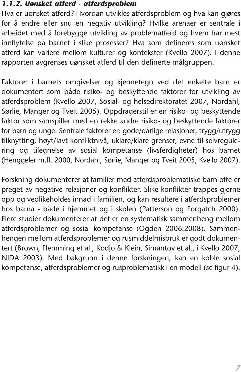 Hva som defineres som uønsket atferd kan variere mellom kulturer og kontekster (Kvello 2007). I denne rapporten avgrenses uønsket atferd til den definerte målgruppen.