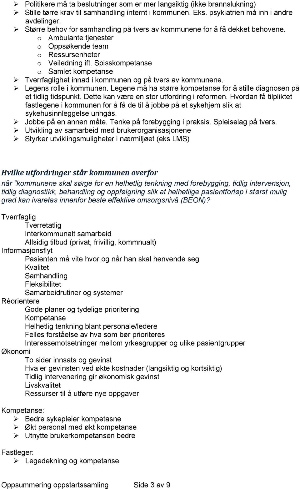 Spisskompetanse o Samlet kompetanse Tverrfaglighet innad i kommunen og på tvers av kommunene. Legens rolle i kommunen. Legene må ha større kompetanse for å stille diagnosen på et tidlig tidspunkt.