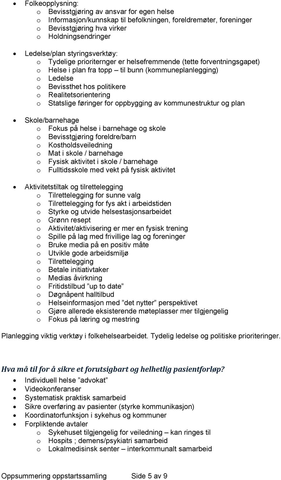 Realitetsorientering o Statslige føringer for oppbygging av kommunestruktur og plan Skole/barnehage o Fokus på helse i barnehage og skole o Bevisstgjøring foreldre/barn o Kostholdsveiledning o Mat i