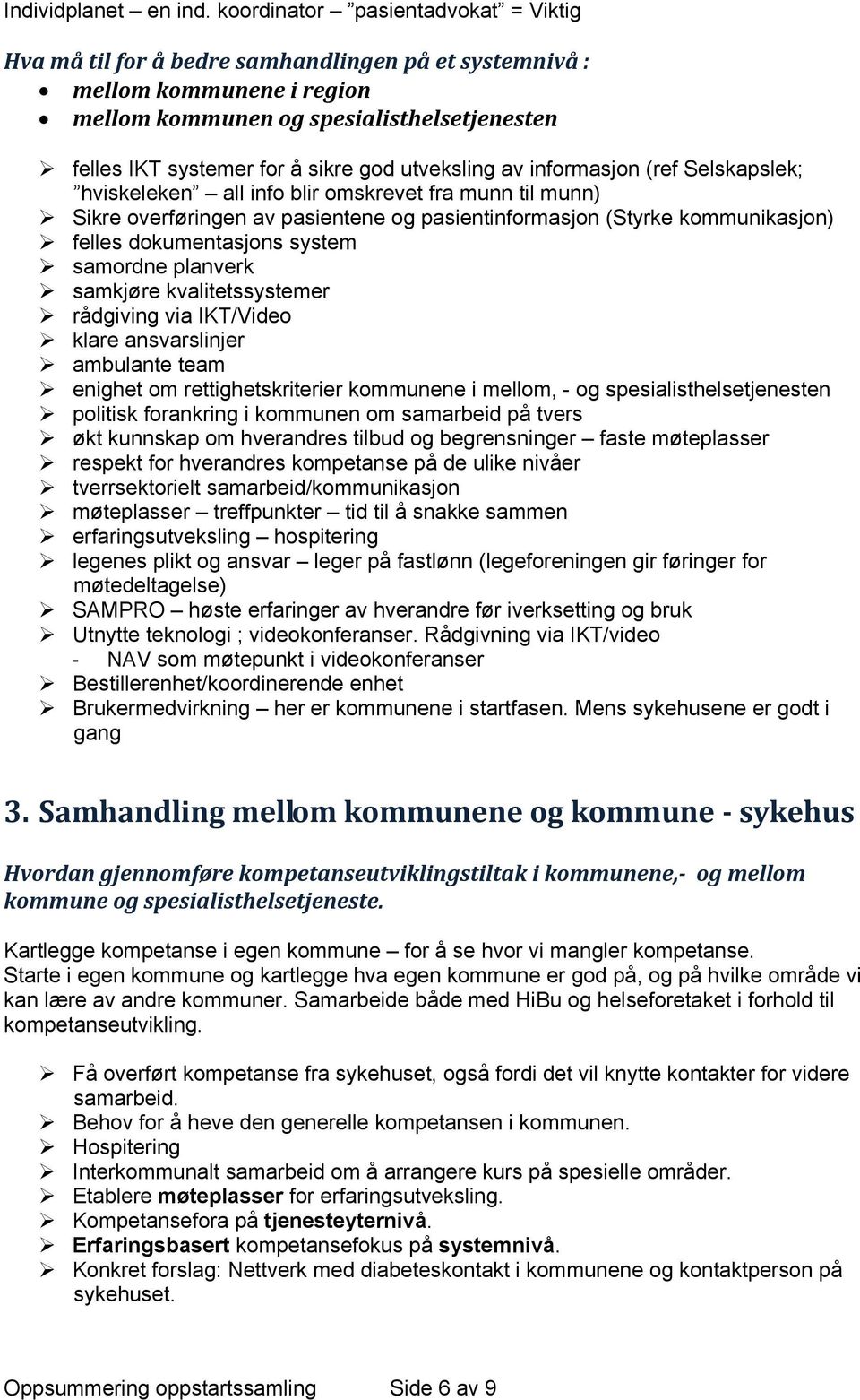 utveksling av informasjon (ref Selskapslek; hviskeleken all info blir omskrevet fra munn til munn) Sikre overføringen av pasientene og pasientinformasjon (Styrke kommunikasjon) felles dokumentasjons