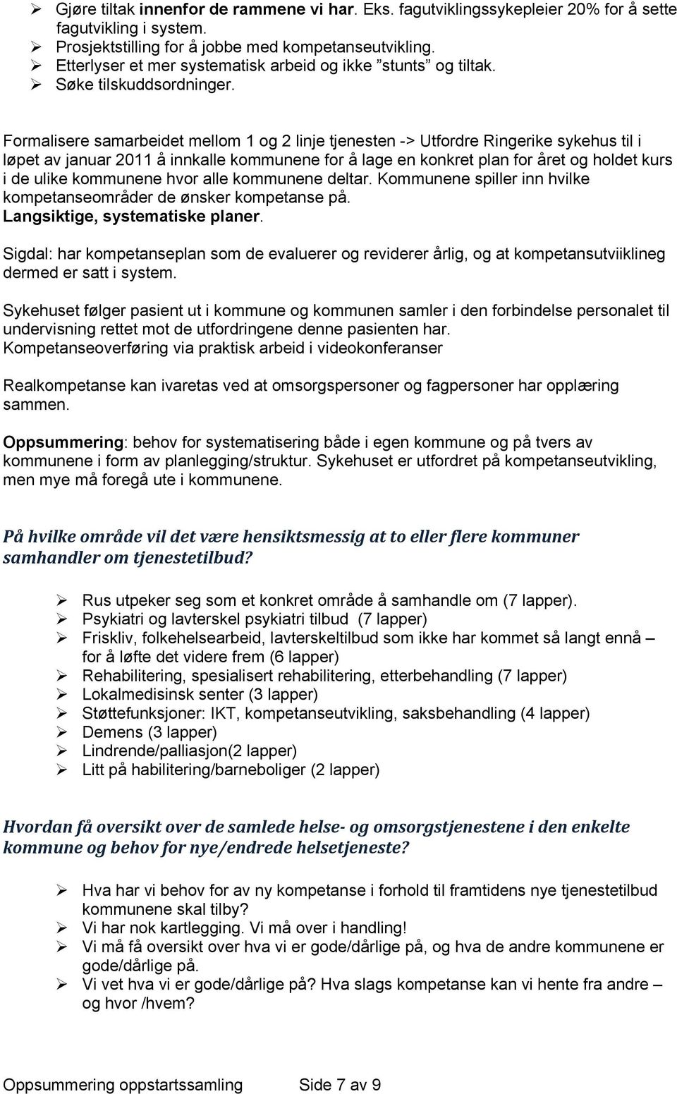 Formalisere samarbeidet mellom 1 og 2 linje tjenesten -> Utfordre Ringerike sykehus til i løpet av januar 2011 å innkalle kommunene for å lage en konkret plan for året og holdet kurs i de ulike