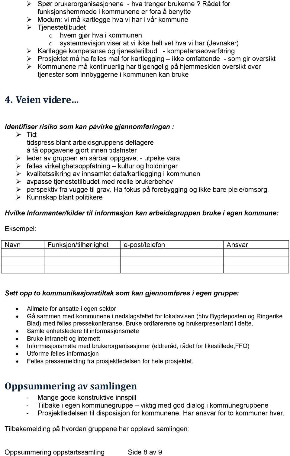 har (Jevnaker) Kartlegge kompetanse og tjenestetilbud - kompetanseoverføring Prosjektet må ha felles mal for kartlegging ikke omfattende - som gir oversikt Kommunene må kontinuerlig har tilgengelig