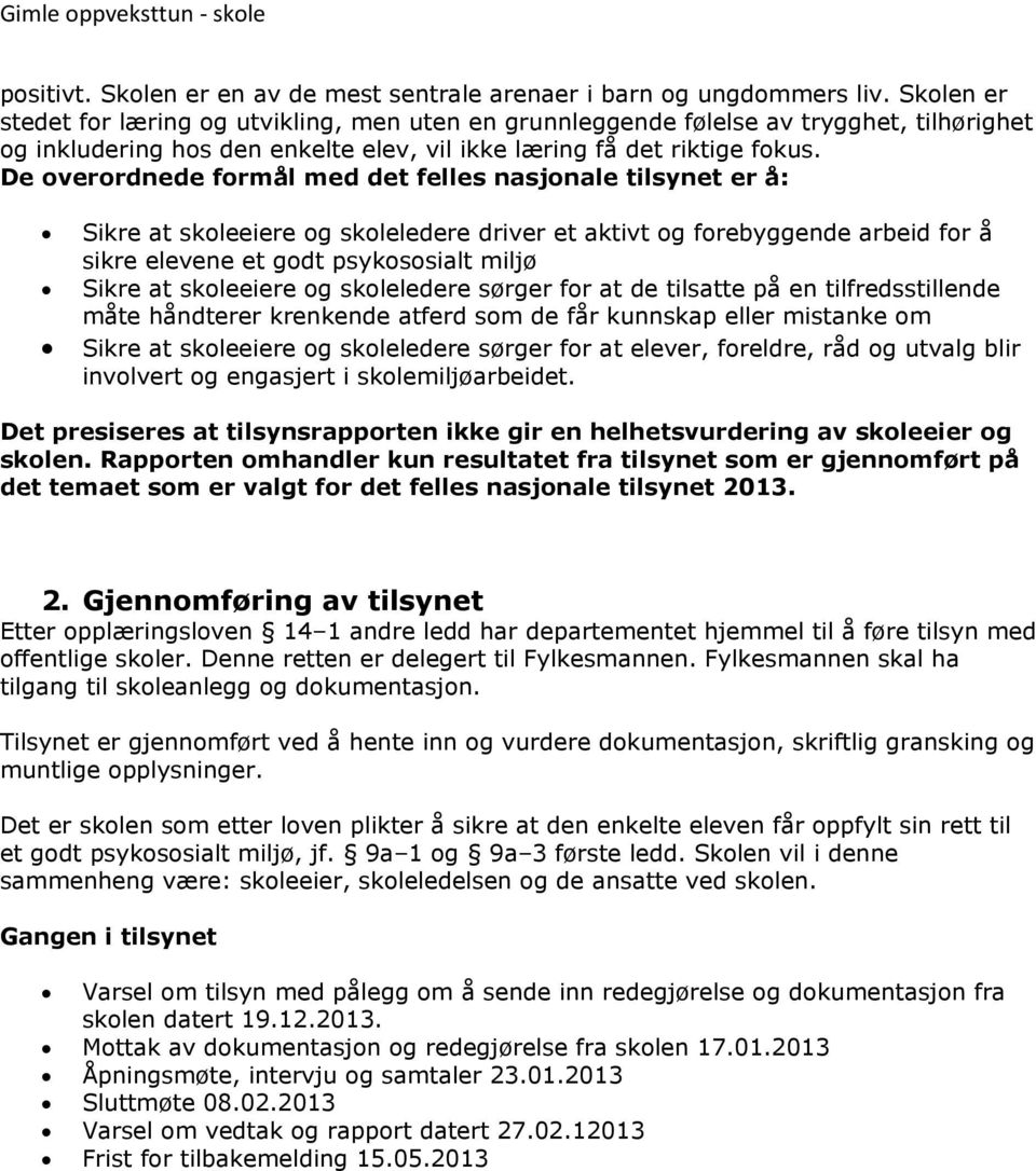 De overordnede formål med det felles nasjonale tilsynet er å: Sikre at skoleeiere og skoleledere driver et aktivt og forebyggende arbeid for å sikre elevene et godt psykososialt miljø Sikre at