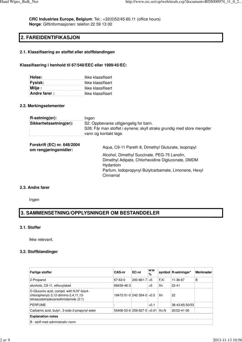 00 2. FAREIDENTIFIKASJON 2.1. Klassifisering av stoffet eller stoffblandingen Klassifisering i henhold til 67/548/EEC eller 1999/45/EC: Helse: Fysisk: Miljø : Andre farer : 2.2. Merkingselementer R-setning(er): Sikkerhetssetning(er): Forskrift (EC) nr.