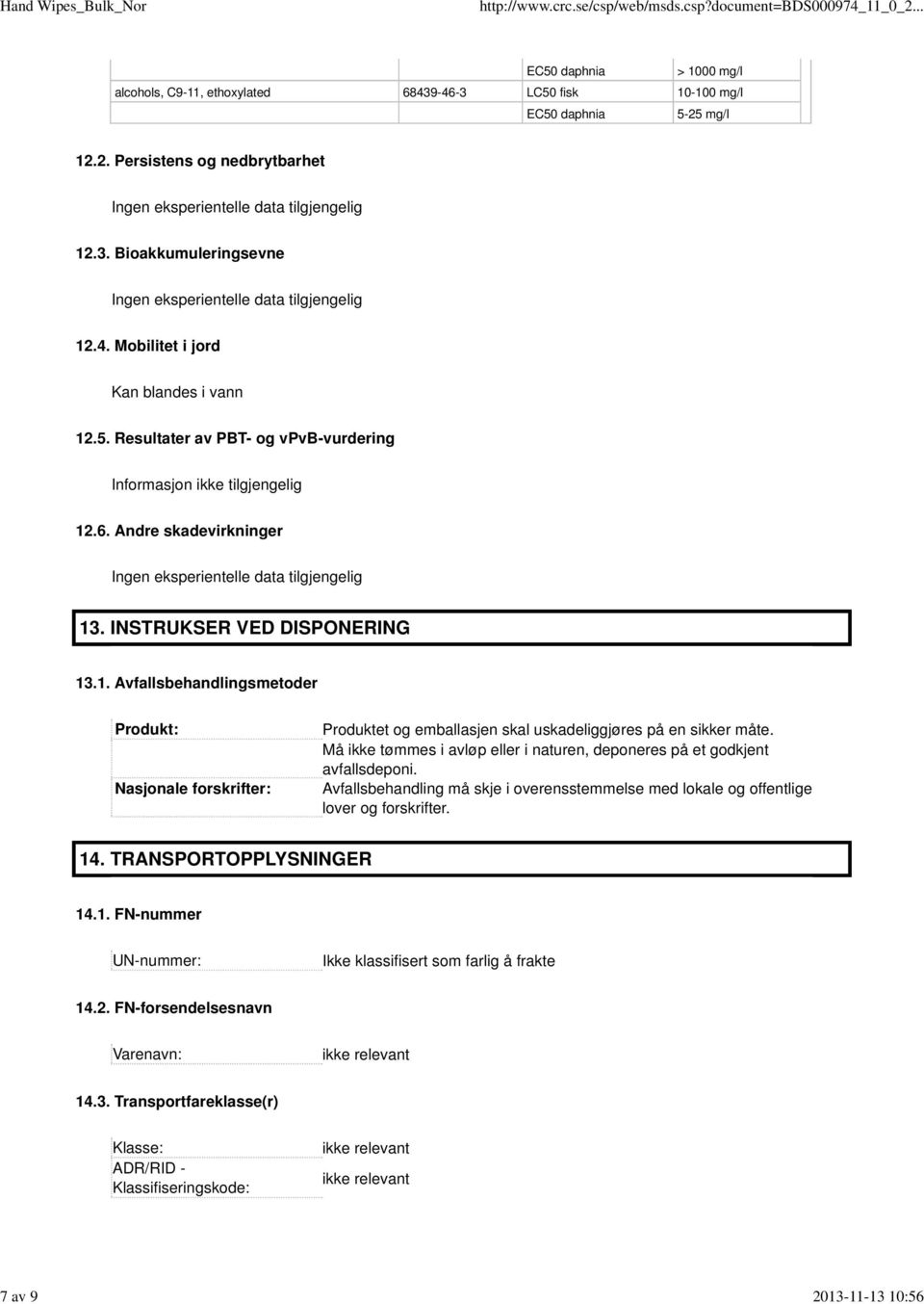 Andre skadevirkninger Ingen eksperientelle data tilgjengelig 13. INSTRUKSER VED DISPONERING 13.1. Avfallsbehandlingsmetoder Produkt: Nasjonale forskrifter: Produktet og emballasjen skal uskadeliggjøres på en sikker måte.