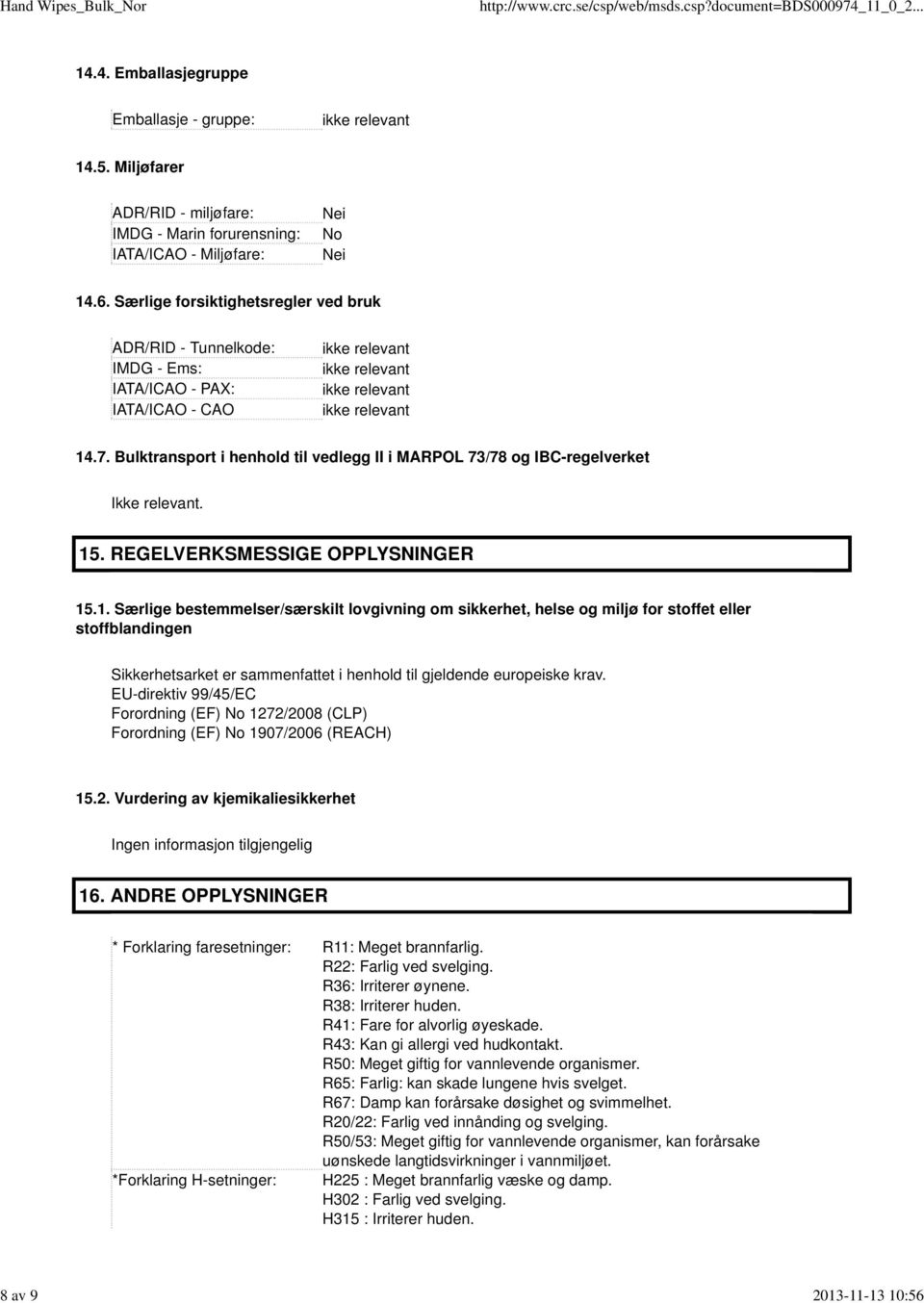 15. REGELVERKSMESSIGE OPPLYSNINGER 15.1. Særlige bestemmelser/særskilt lovgivning om sikkerhet, helse og miljø for stoffet eller stoffblandingen Sikkerhetsarket er sammenfattet i henhold til gjeldende europeiske krav.