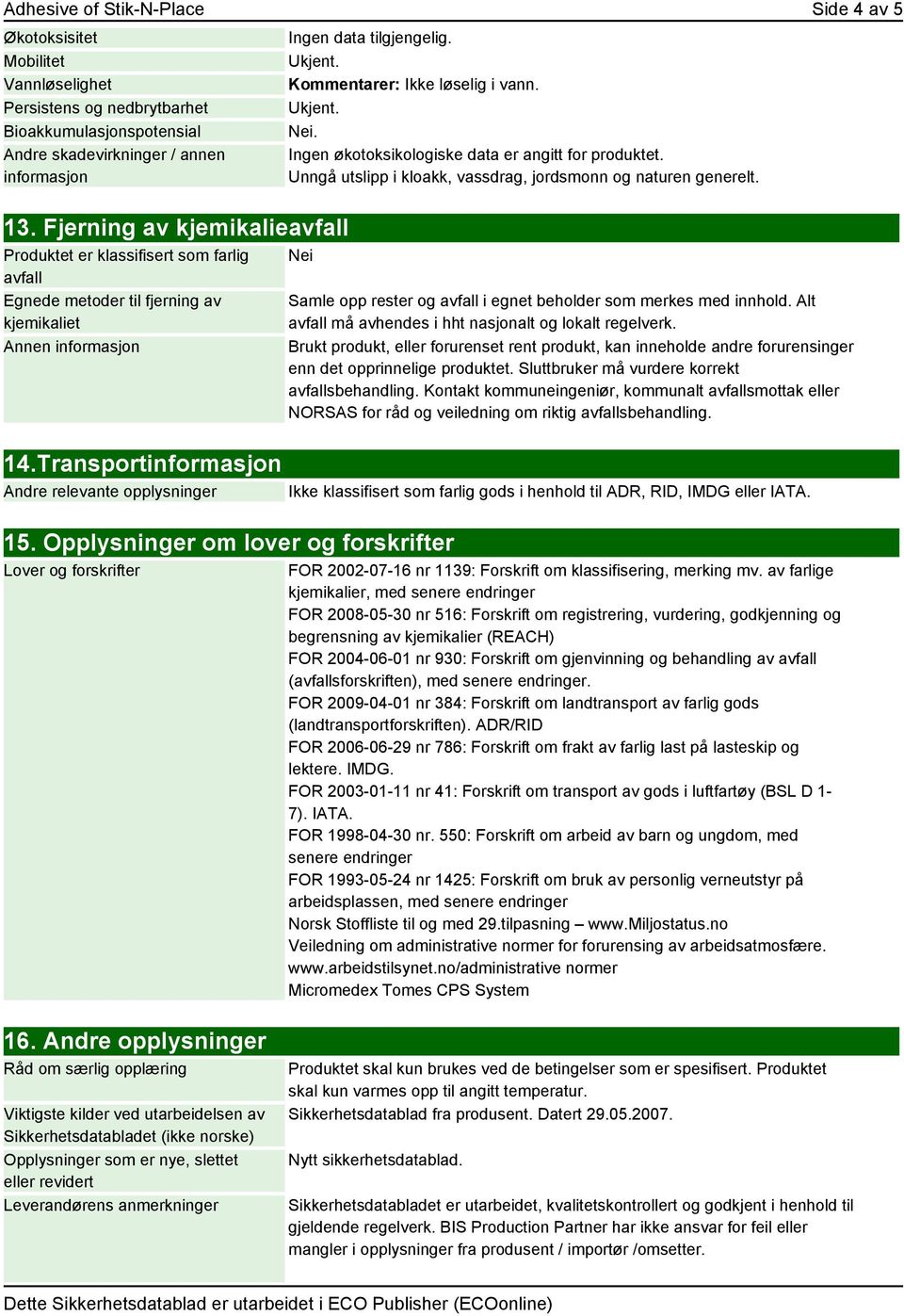 Fjerning av kjemikalieavfall Produktet er klassifisert som farlig avfall Egnede metoder til fjerning av kjemikaliet Annen informasjon 14.Transportinformasjon Andre relevante opplysninger Nei 15.