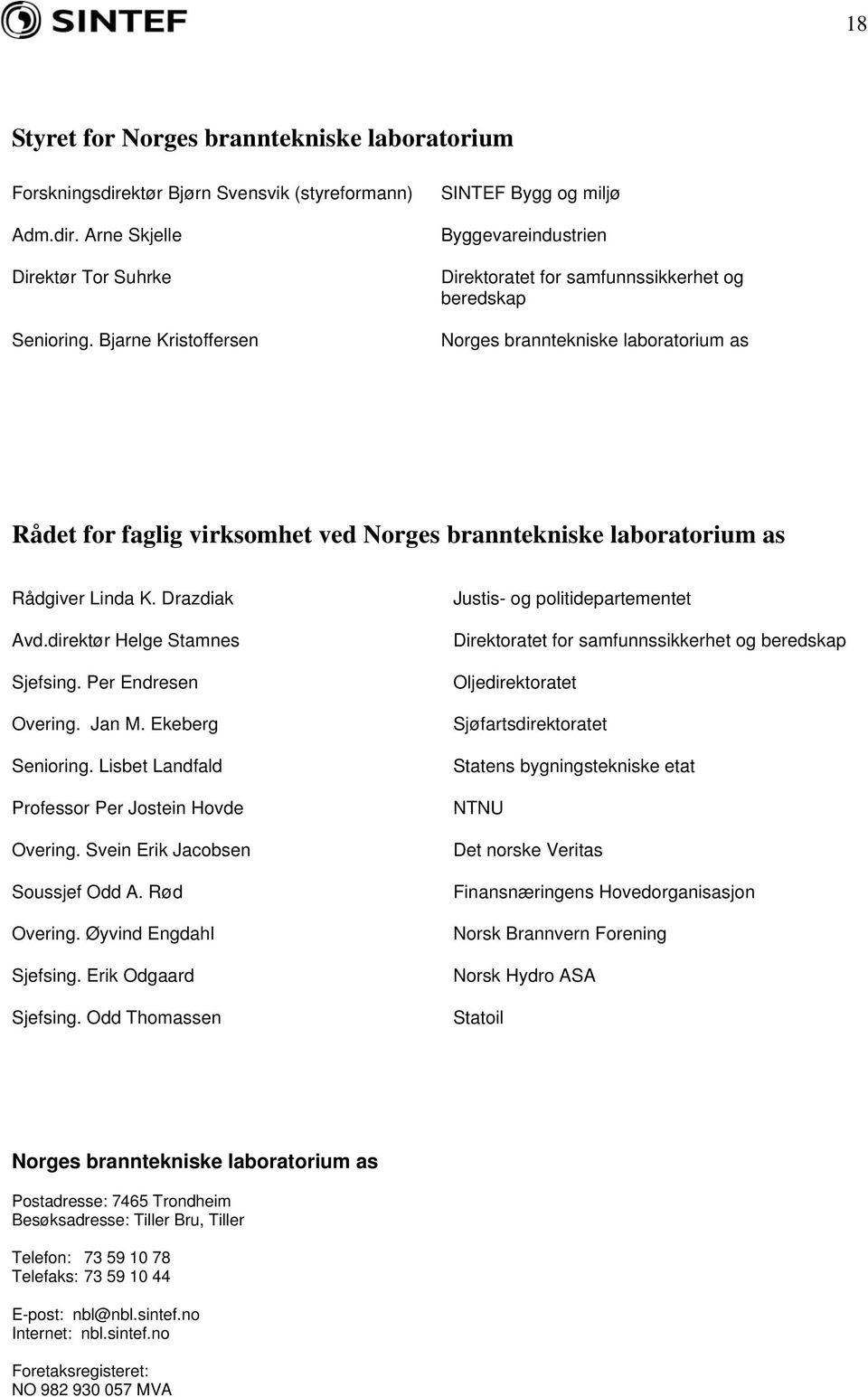 laboratorium as Rådgiver Linda K. Drazdiak Avd.direktør Helge Stamnes Sjefsing. Per Endresen Overing. Jan M. Ekeberg Senioring. Lisbet Landfald Professor Per Jostein Hovde Overing.