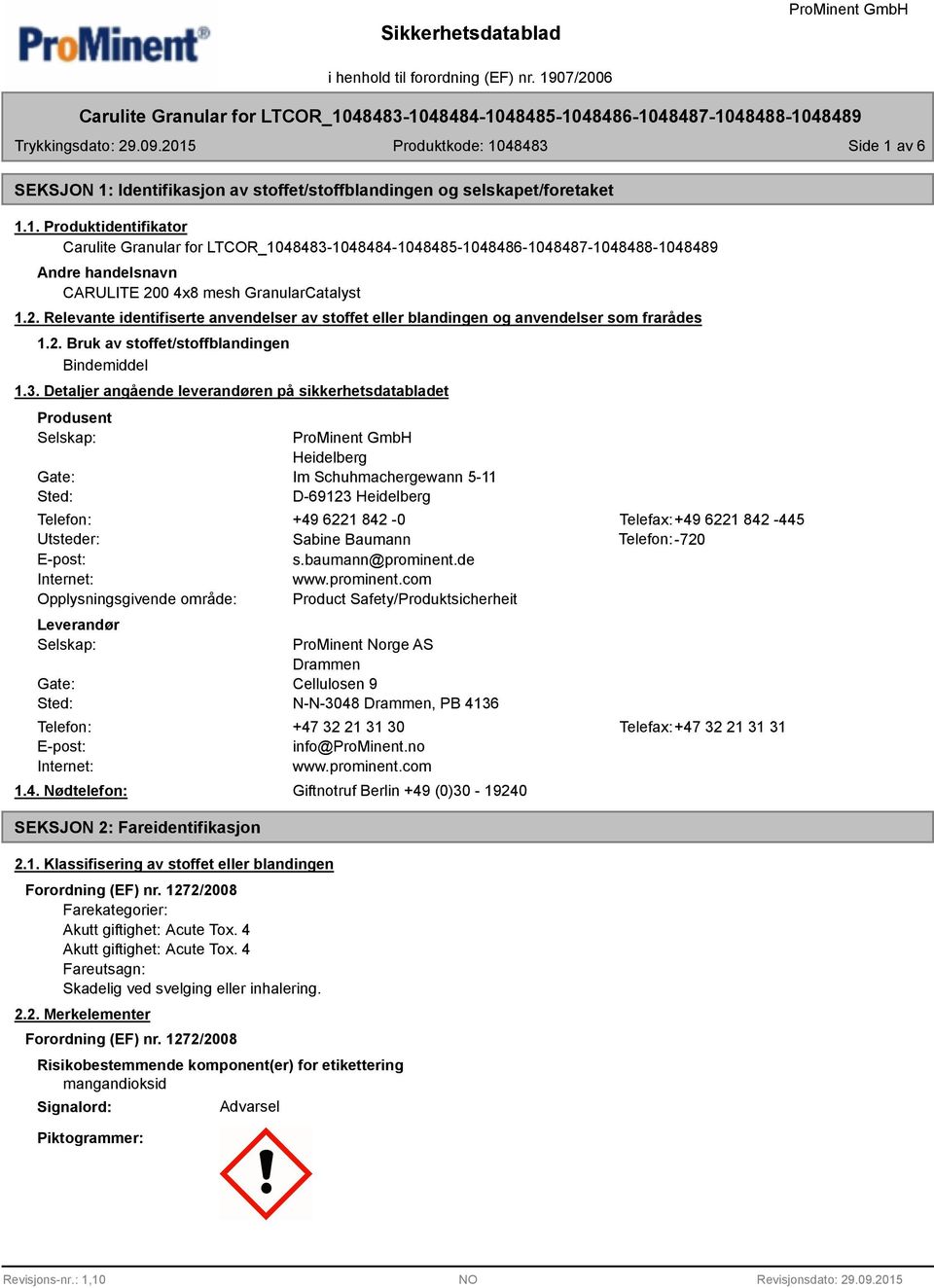 Detaljer angående leverandøren på sikkerhetsdatabladet Produsent Selskap: Gate: Sted: Heidelberg Im Schuhmachergewann 5-11 D-69123 Heidelberg Telefon: +49 6221 842-0 Telefax:+49 6221 842-445