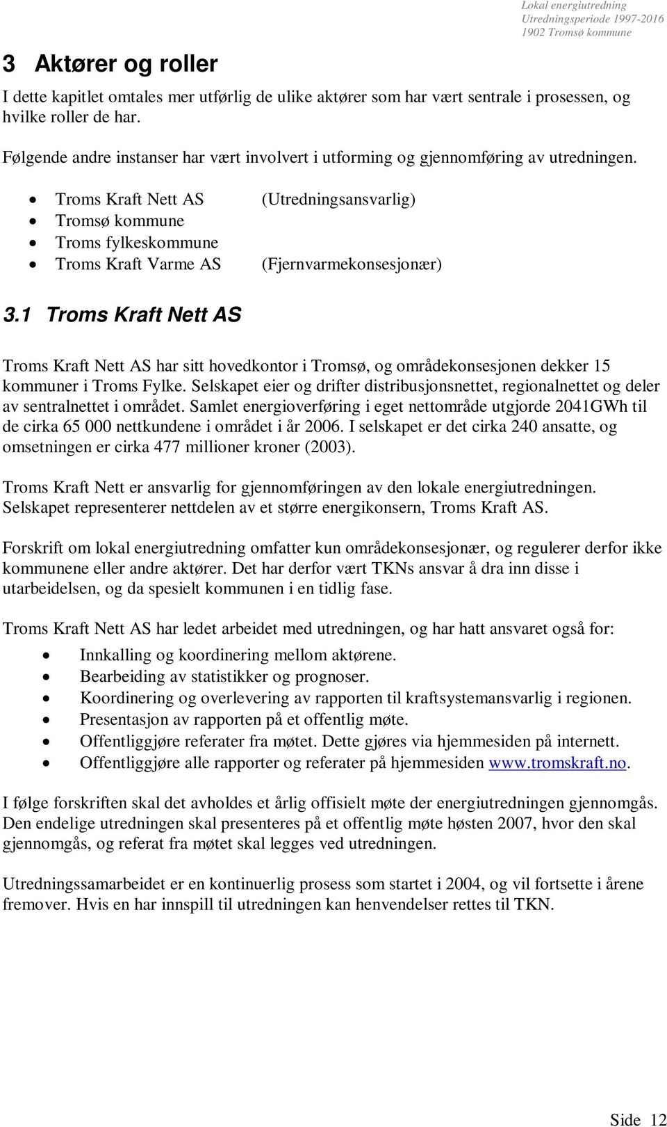Troms Kraft Nett AS (Utredningsansvarlig) Tromsø kommune Troms fylkeskommune Troms Kraft Varme AS (Fjernvarmekonsesjonær) 3.