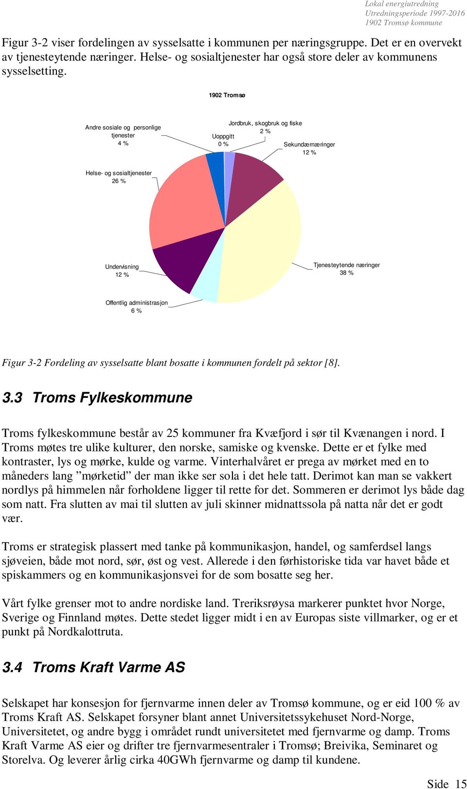 1902 Tromsø Andre sosiale og personlige tjenester 4 % Uoppgitt 0 % Jordbruk, skogbruk og fiske 2 % Sekundærnæringer 12 % Helse- og sosialtjenester 26 % Undervisning 12 % Tjenesteytende næringer 38 %